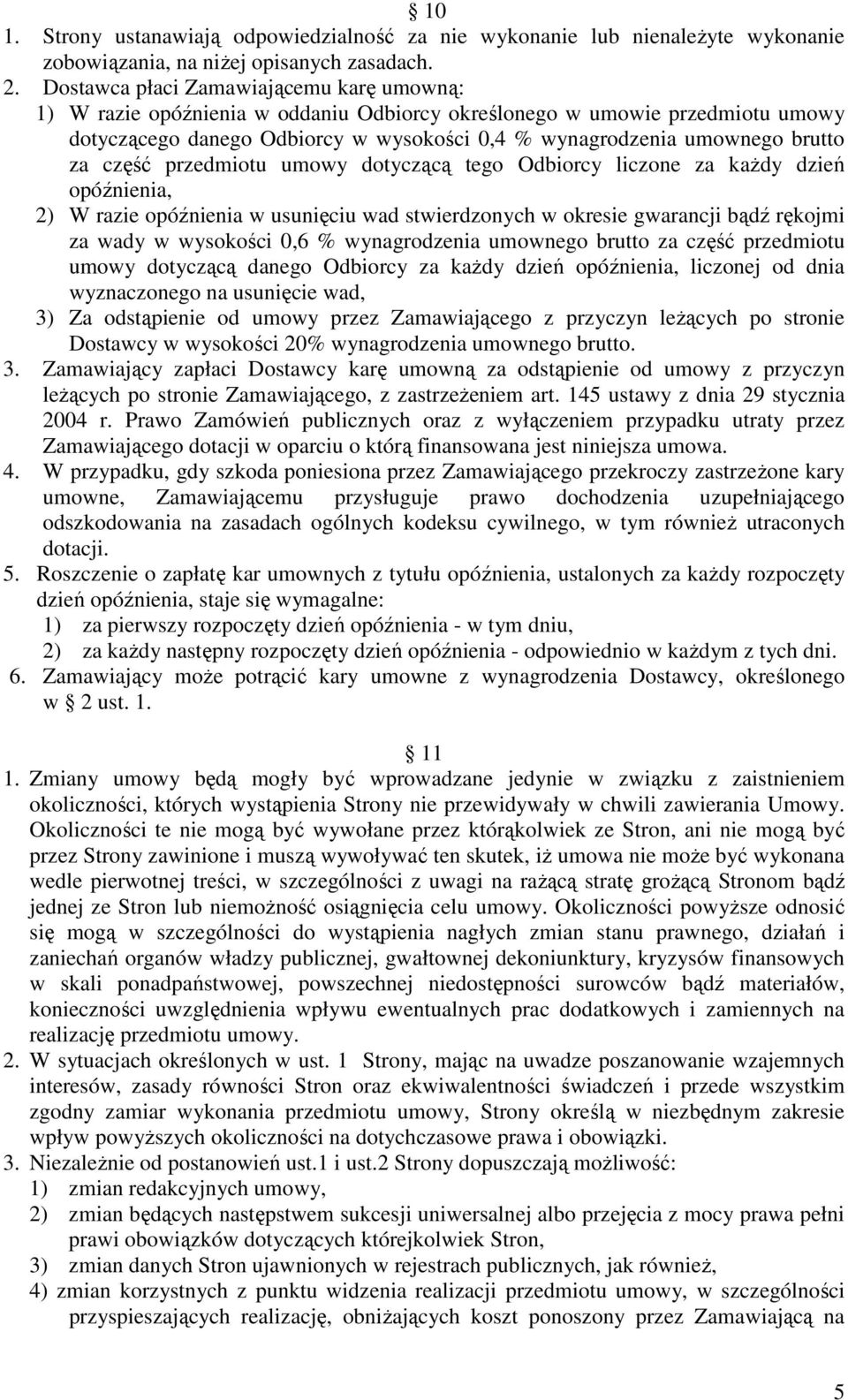 część przedmiotu umowy dotyczącą tego Odbiorcy liczone za kaŝdy dzień opóźnienia, 2) W razie opóźnienia w usunięciu wad stwierdzonych w okresie gwarancji bądź rękojmi za wady w wysokości 0,6 %