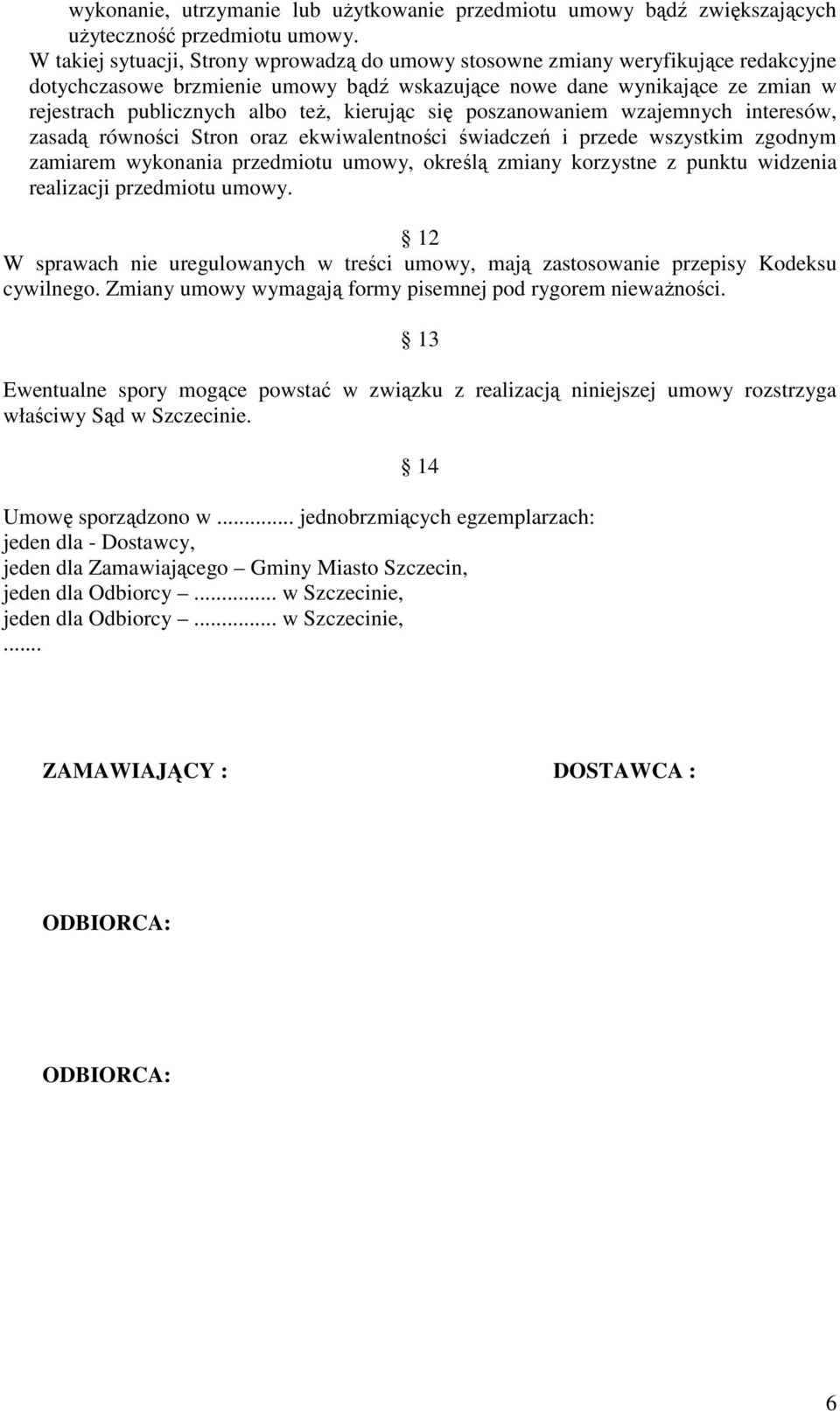 kierując się poszanowaniem wzajemnych interesów, zasadą równości Stron oraz ekwiwalentności świadczeń i przede wszystkim zgodnym zamiarem wykonania przedmiotu umowy, określą zmiany korzystne z punktu