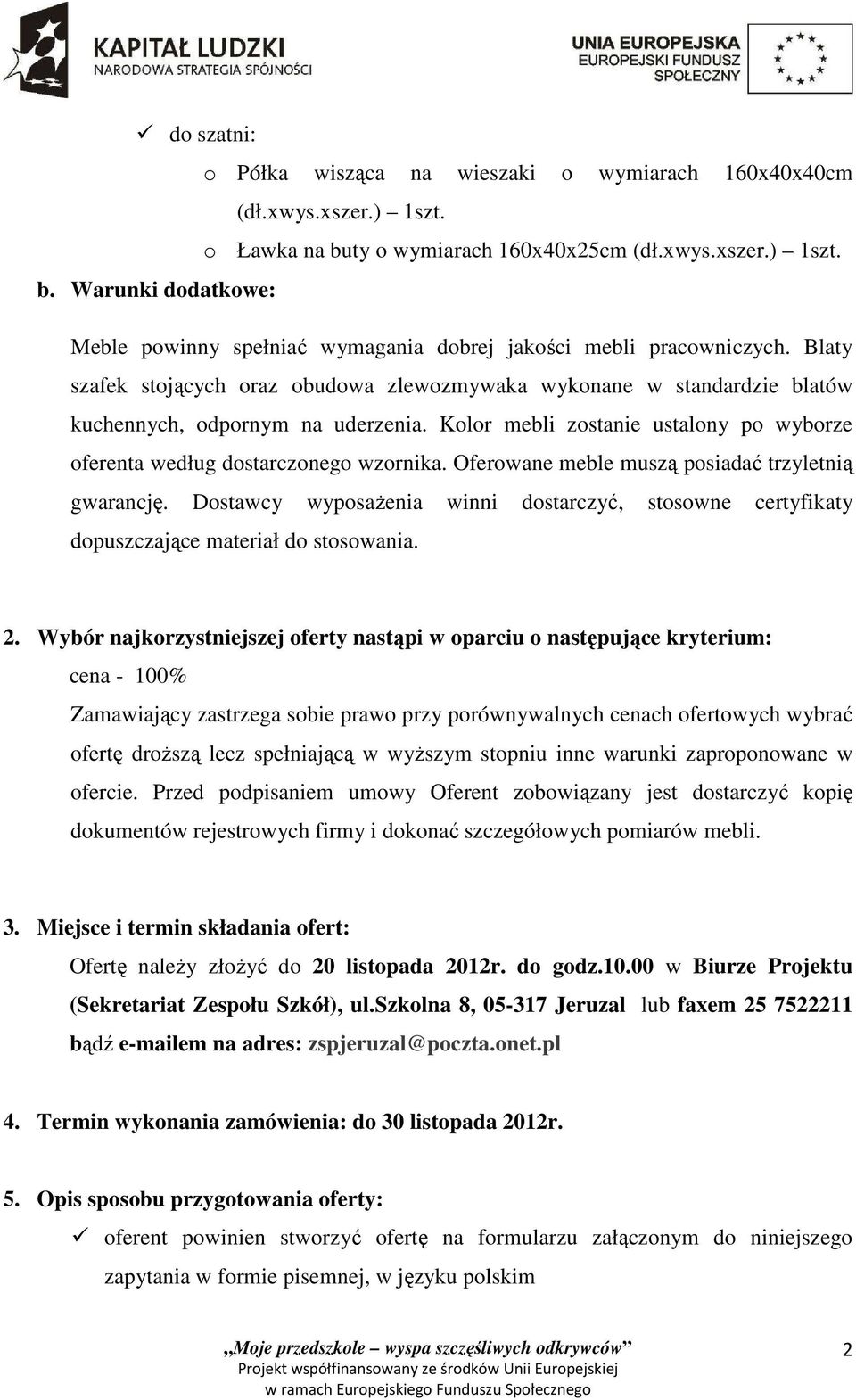 Blaty szafek stojących oraz obudowa zlewozmywaka wykonane w standardzie blatów kuchennych, odpornym na uderzenia. Kolor mebli zostanie ustalony po wyborze oferenta według dostarczonego wzornika.