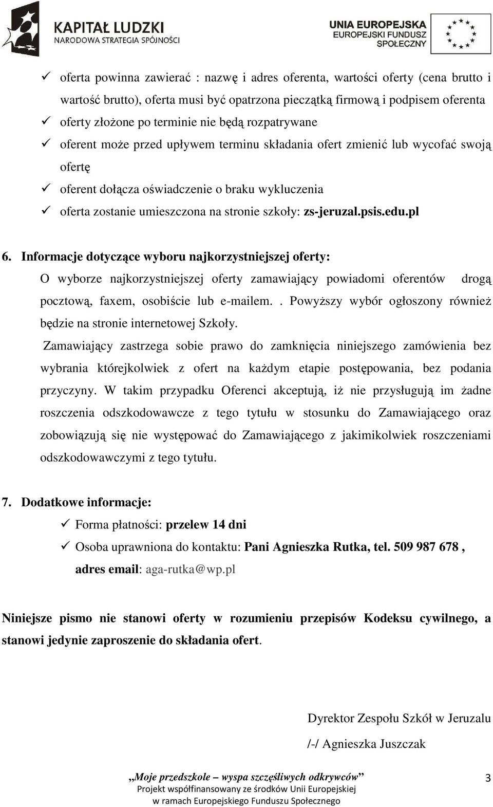 zs-jeruzal.psis.edu.pl 6. Informacje dotyczące wyboru najkorzystniejszej oferty: O wyborze najkorzystniejszej oferty zamawiający powiadomi oferentów drogą pocztową, faxem, osobiście lub e-mailem.