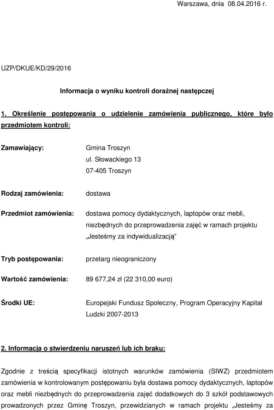 Słowackiego 13 07-405 Troszyn Rodzaj zamówienia: dostawa Przedmiot zamówienia: dostawa pomocy dydaktycznych, laptopów oraz mebli, niezbędnych do przeprowadzenia zajęć w ramach projektu Jesteśmy za