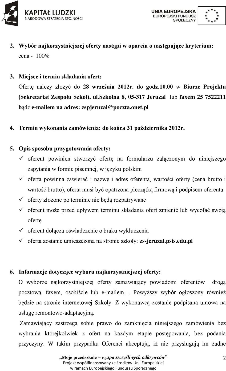 Opis sposobu przygotowania oferty: oferent powinien stworzyć ofertę na formularzu załączonym do niniejszego zapytania w formie pisemnej, w języku polskim oferta powinna zawierać : nazwę i adres