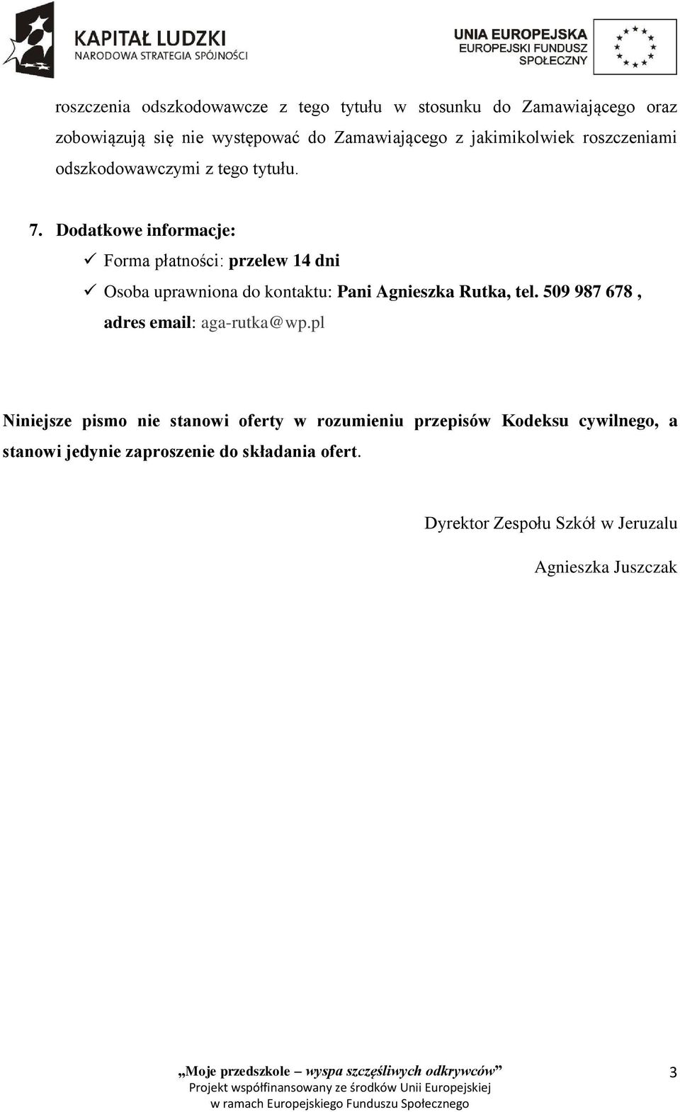 Dodatkowe informacje: Forma płatności: przelew 14 dni Osoba uprawniona do kontaktu: Pani Agnieszka Rutka, tel.