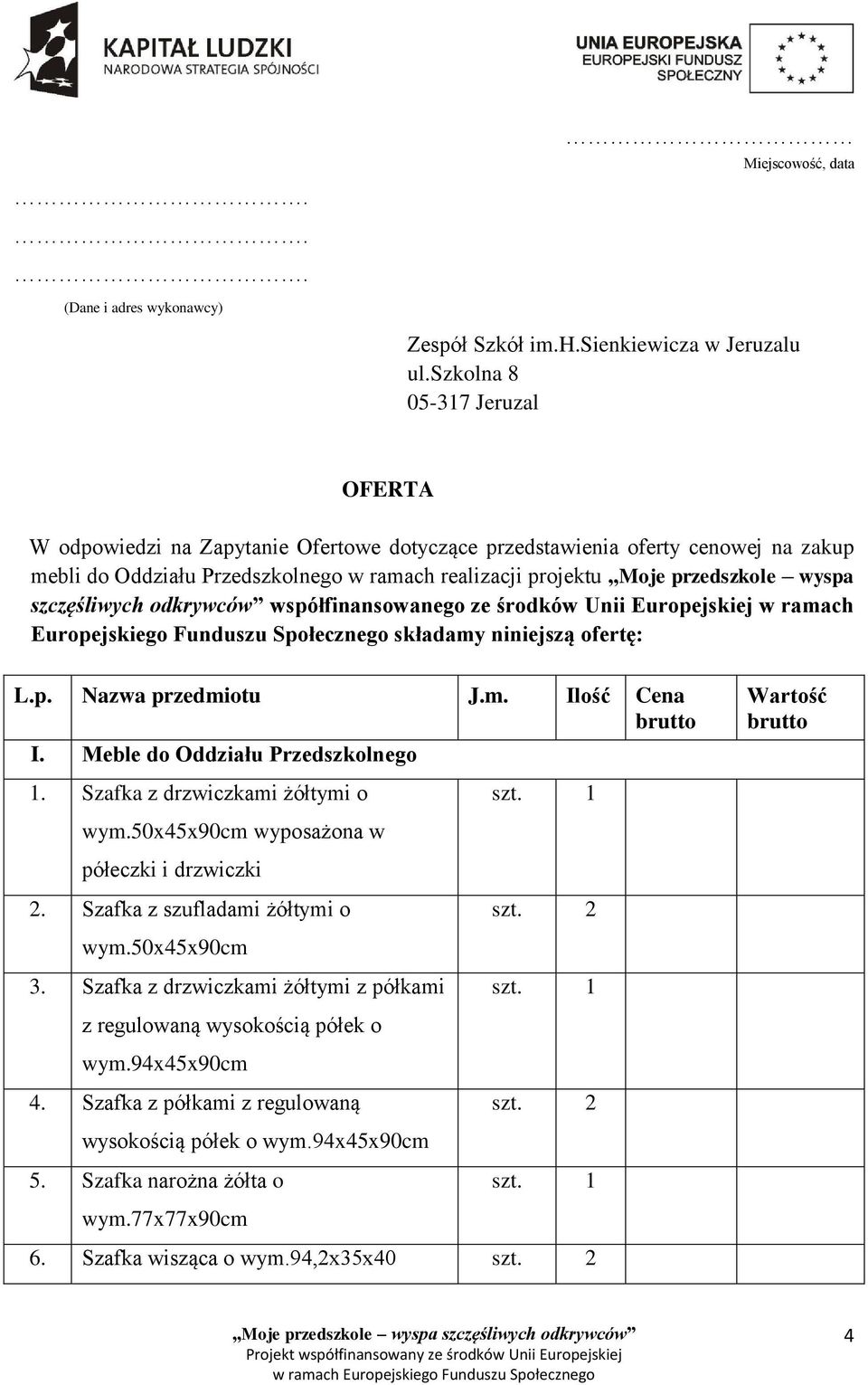 wyspa szczęśliwych odkrywców współfinansowanego ze środków Unii Europejskiej w ramach Europejskiego Funduszu Społecznego składamy niniejszą ofertę: L.p. Nazwa przedmiotu J.m. Ilość Cena brutto I.