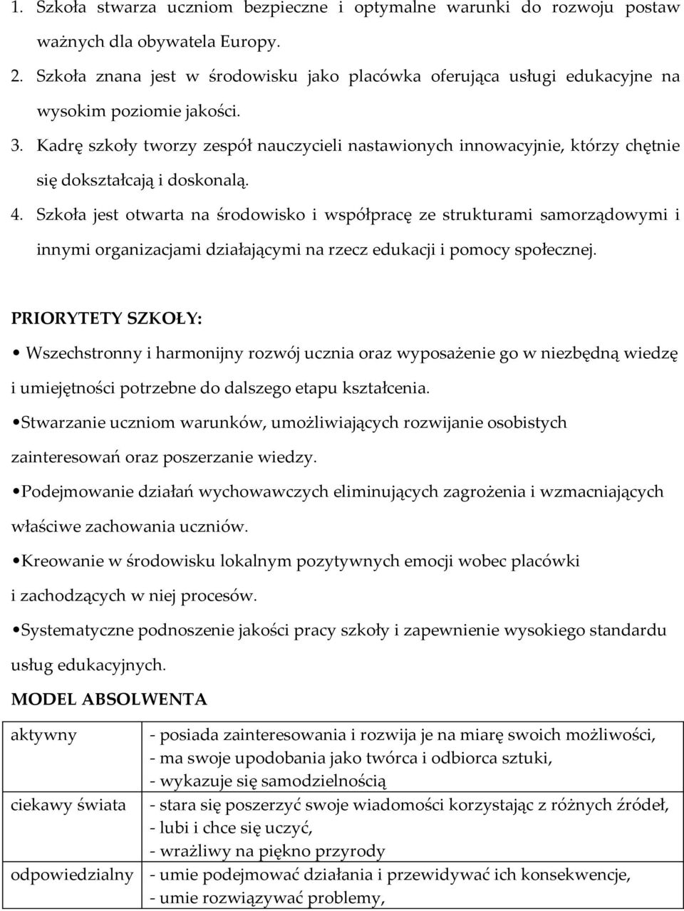 Kadrę szkoły tworzy zespół nauczycieli nastawionych innowacyjnie, którzy chętnie się dokształcają i doskonalą. 4.