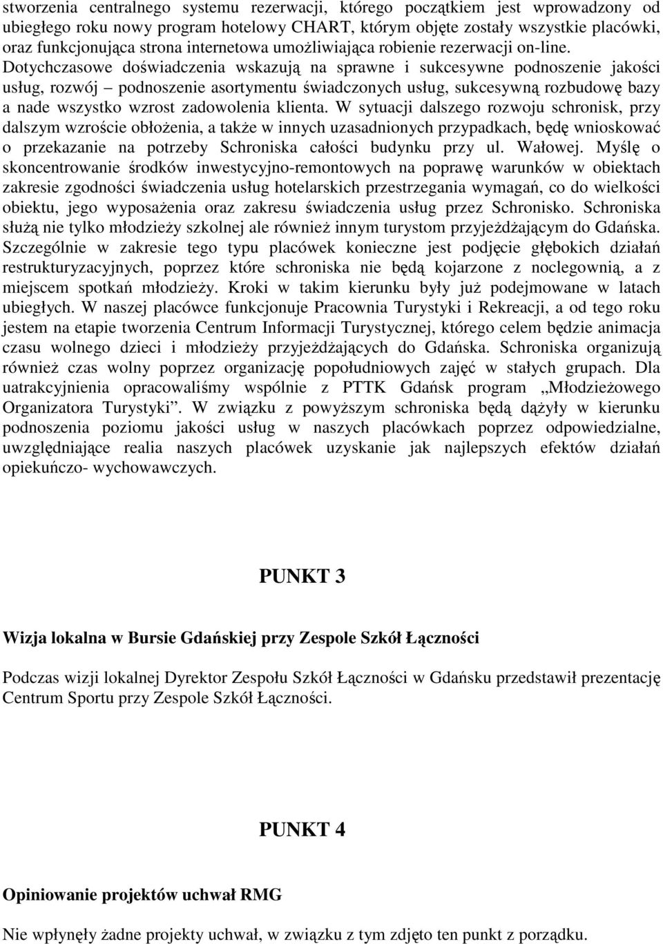 Dotychczasowe doświadczenia wskazują na sprawne i sukcesywne podnoszenie jakości usług, rozwój podnoszenie asortymentu świadczonych usług, sukcesywną rozbudowę bazy a nade wszystko wzrost zadowolenia