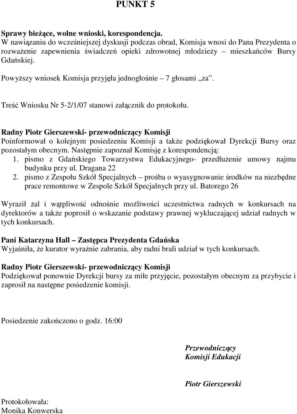 PowyŜszy wniosek Komisja przyjęła jednogłośnie 7 głosami za. Treść Wniosku Nr 5-2/1/07 stanowi załącznik do protokołu.