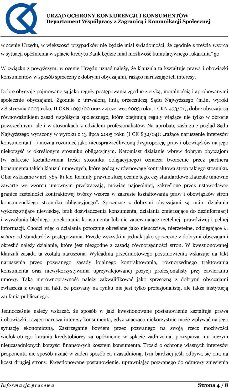 Dobre obyczaje pojmowane są jako reguły postępowania zgodne z etyką, moralnością i aprobowanymi społecznie obyczajami. Zgodnie z utrwaloną lini