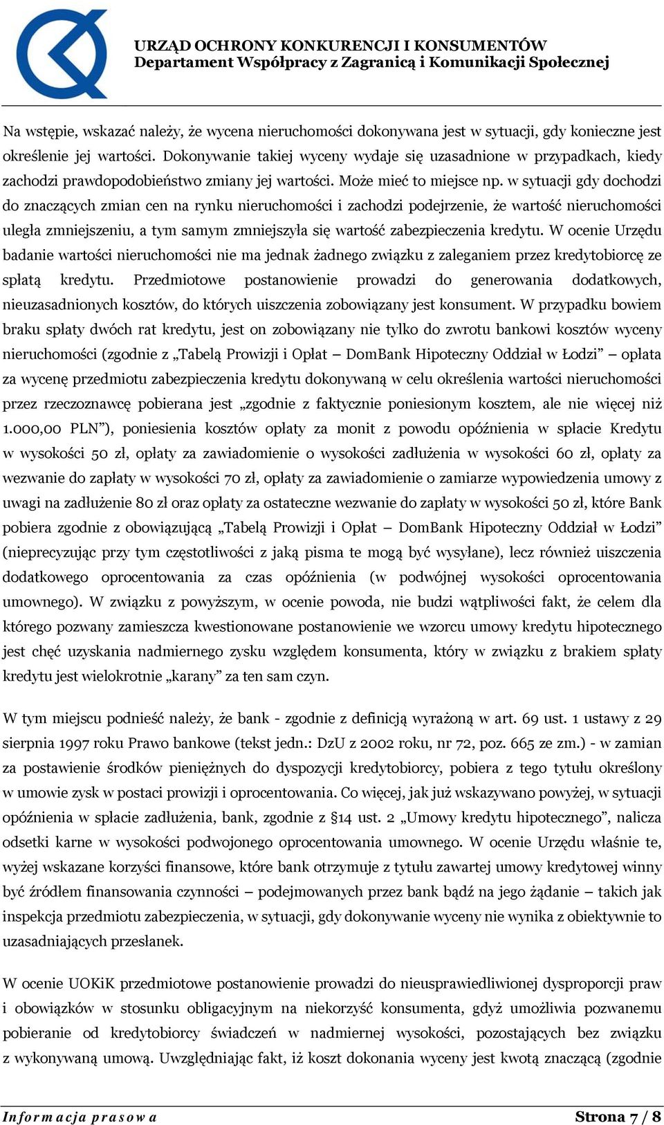 w sytuacji gdy dochodzi do znaczących zmian cen na rynku nieruchomości i zachodzi podejrzenie, że wartość nieruchomości uległa zmniejszeniu, a tym samym zmniejszyła się wartość zabezpieczenia kredytu.