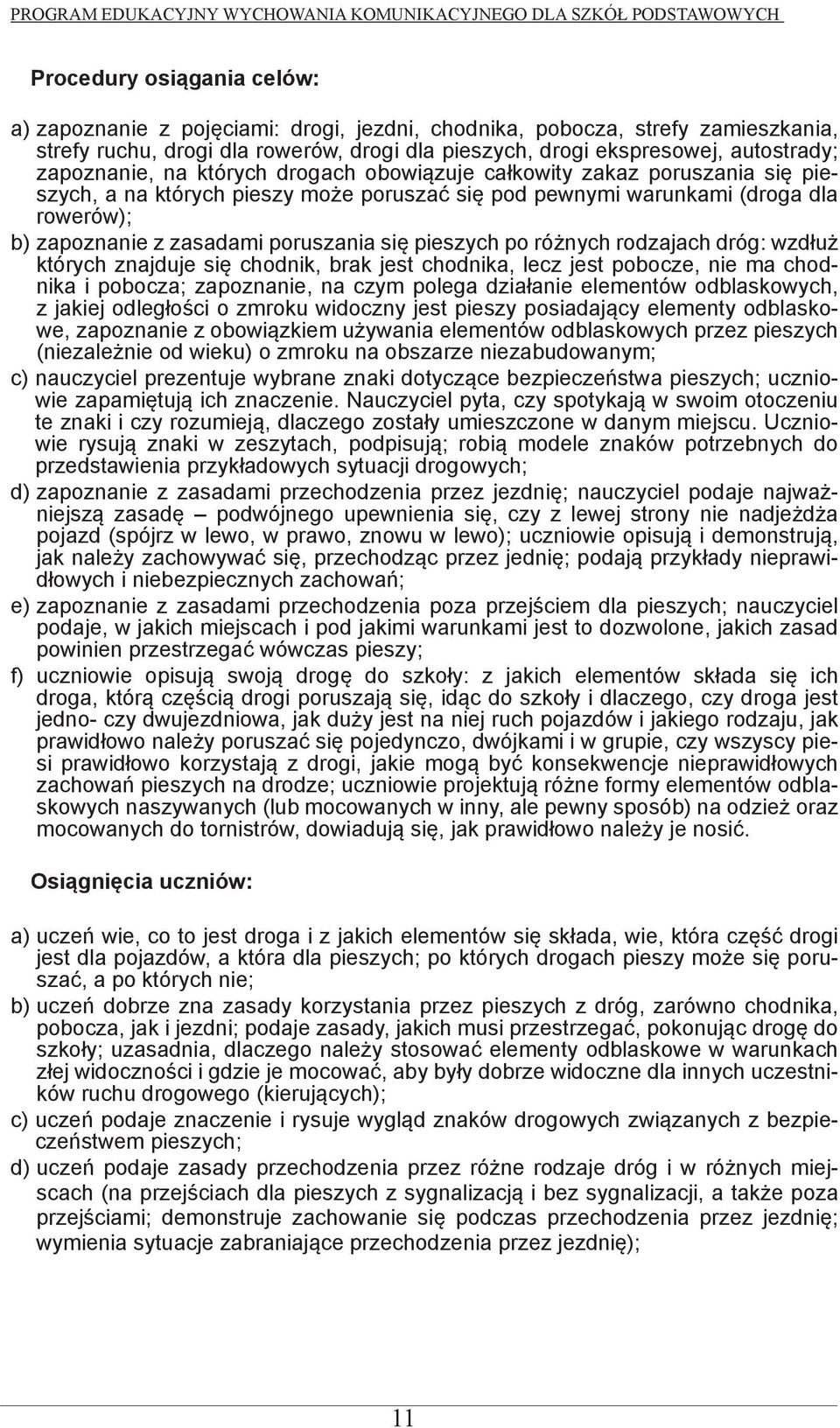 się pieszych po różnych rodzajach dróg: wzdłuż których znajduje się chodnik, brak jest chodnika, lecz jest pobocze, nie ma chodnika i pobocza; zapoznanie, na czym polega działanie elementów