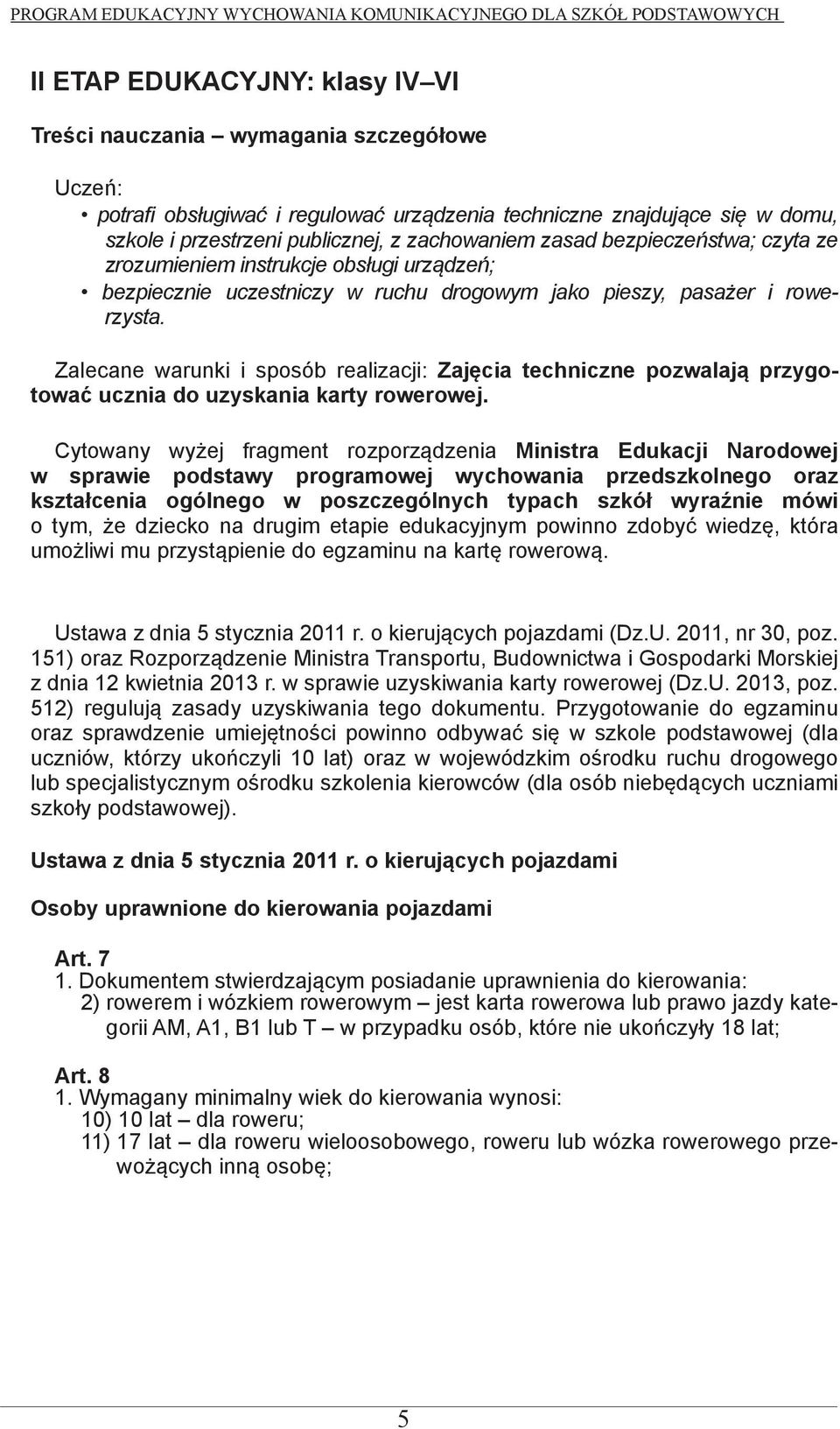 Zalecane warunki i sposób realizacji: Zajęcia techniczne pozwalają przygotować ucznia do uzyskania karty rowerowej.