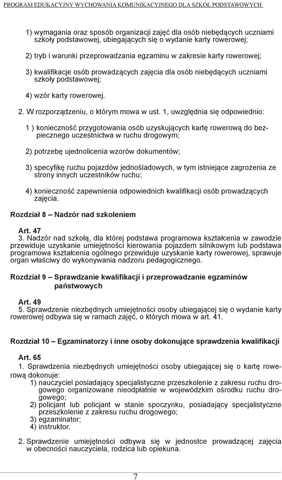 1, uwzględnia się odpowiednio: 1 ) konieczność przygotowania osób uzyskujących kartę rowerową do bezpiecznego uczestnictwa w ruchu drogowym; 2) potrzebę ujednolicenia wzorów dokumentów; 3) specyfikę