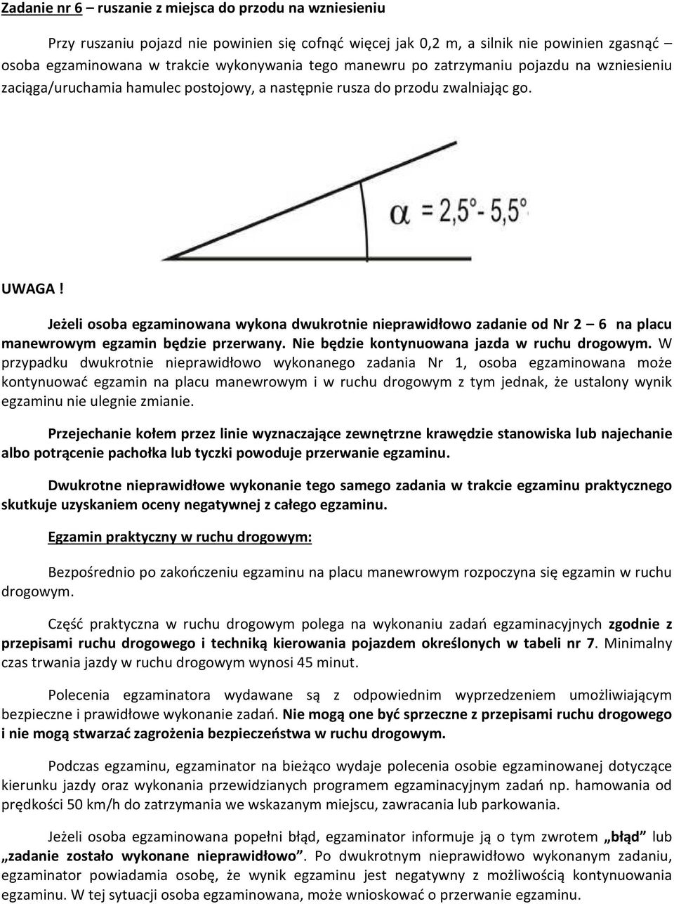 Jeżeli osoba egzaminowana wykona dwukrotnie nieprawidłowo zadanie od Nr 2 6 na placu manewrowym egzamin będzie przerwany. Nie będzie kontynuowana jazda w ruchu drogowym.