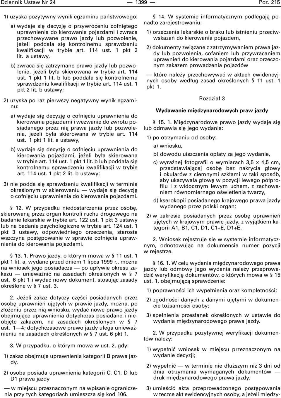 si kontrolnemu sprawdzeniu kwalifikacji w trybie art. 114 ust. 1 pkt 2 lit. a ustawy, b) zwraca si zatrzymane prawo jazdy lub pozwolenie, je eli by a skierowana w trybie art. 114 ust. 1 pkt 1 lit.