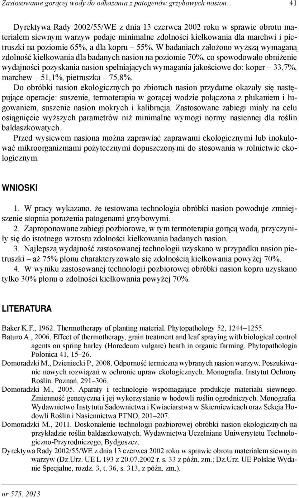 W dnich złożono wyższą wymgną zdolność kiełkowni dl dnych nsion n poziomie 70%, co spowodowło oniżenie wydjności pozyskni nsion spełnijących wymgni jkościowe do: koper 33,7%, mrchew 51,1%, pietruszk