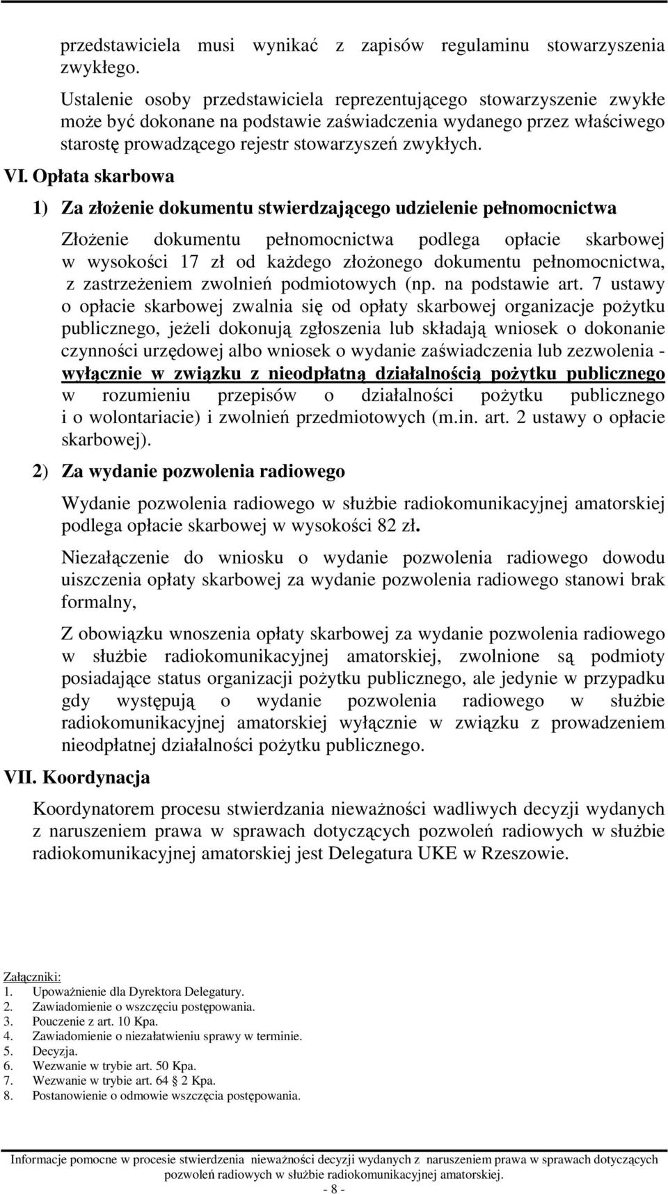 Opłata skarbowa 1) Za złoŝenie dokumentu stwierdzającego udzielenie pełnomocnictwa ZłoŜenie dokumentu pełnomocnictwa podlega opłacie skarbowej w wysokości 17 zł od kaŝdego złoŝonego dokumentu