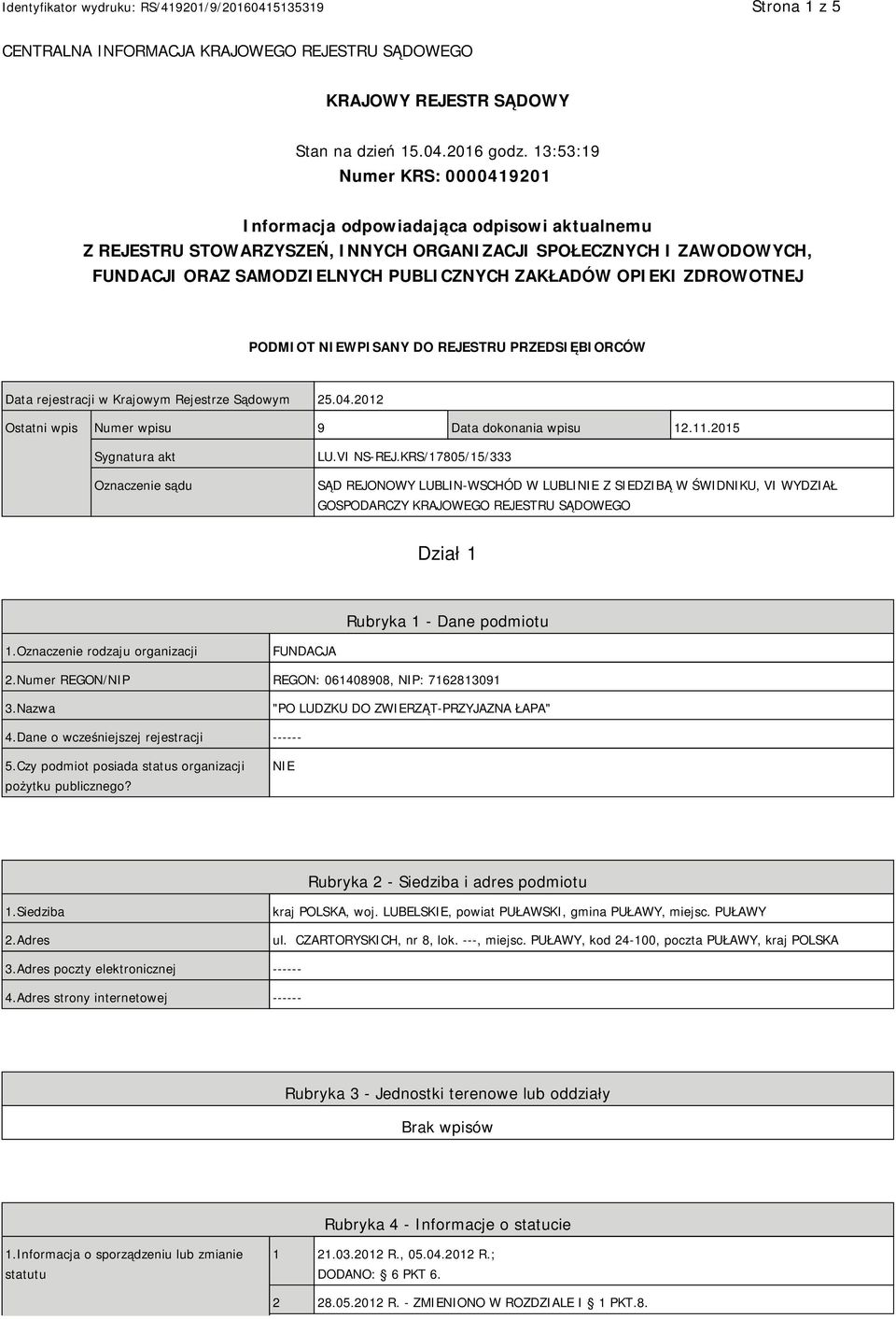 OPIEKI ZDROWOTNEJ PODMIOT NIEWPISANY DO REJESTRU PRZEDSIĘBIORCÓW Data rejestracji w Krajowym Rejestrze Sądowym 25.04.2012 Ostatni wpis Numer wpisu 9 Data dokonania wpisu 12.11.