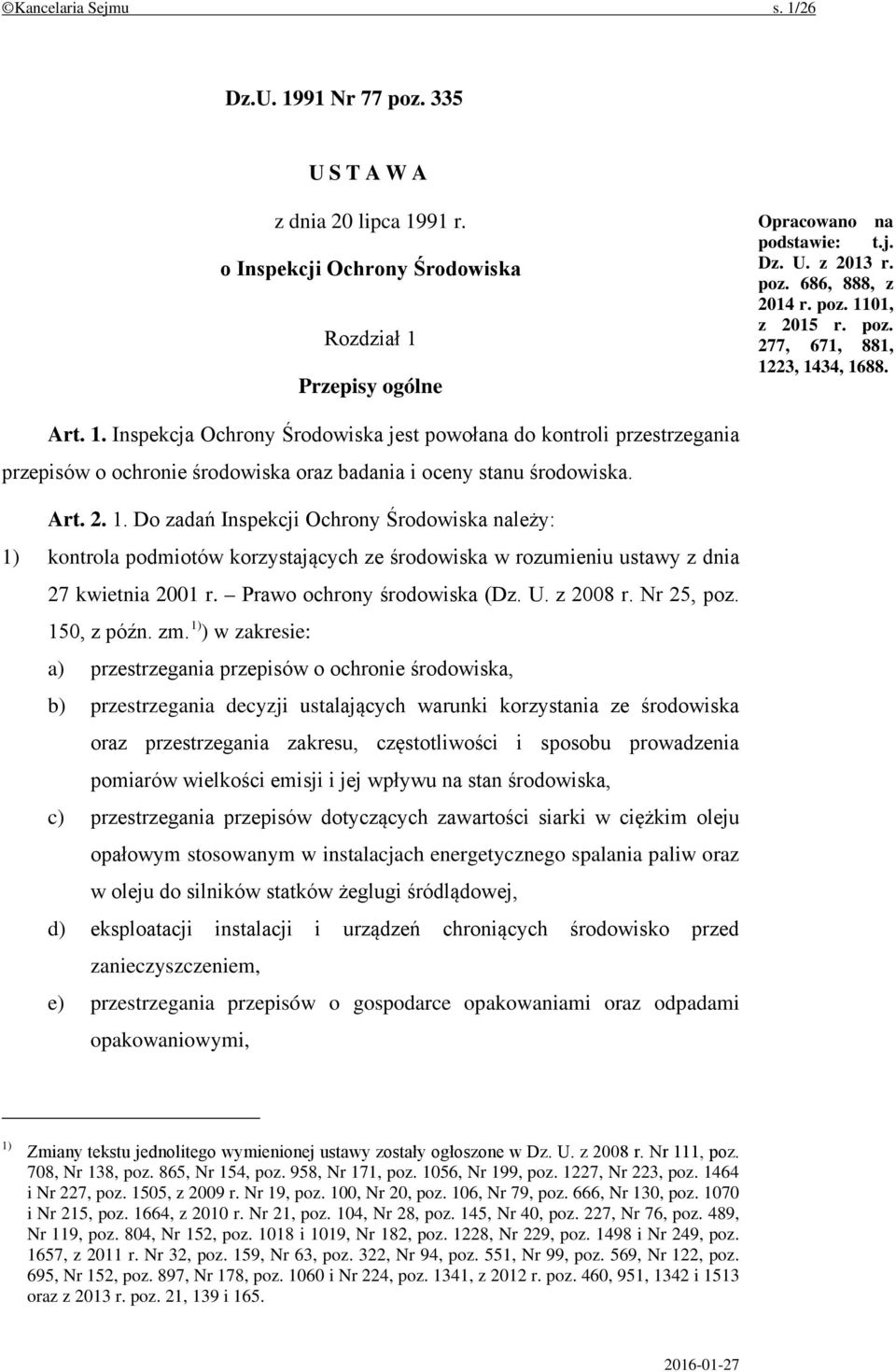 Art. 2. 1. Do zadań Inspekcji Ochrony Środowiska należy: 1) kontrola podmiotów korzystających ze środowiska w rozumieniu ustawy z dnia 27 kwietnia 2001 r. Prawo ochrony środowiska (Dz. U. z 2008 r.