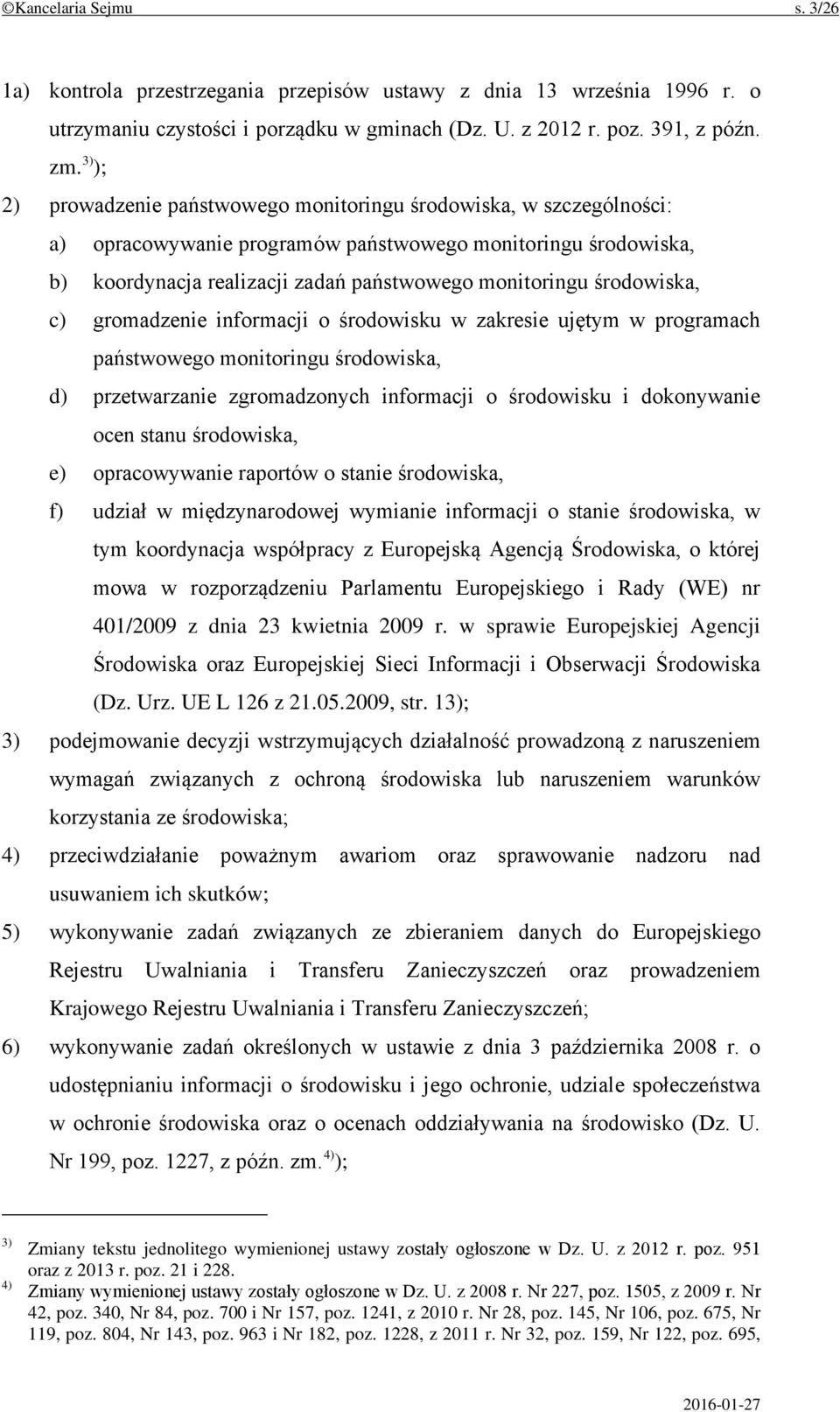 środowiska, c) gromadzenie informacji o środowisku w zakresie ujętym w programach państwowego monitoringu środowiska, d) przetwarzanie zgromadzonych informacji o środowisku i dokonywanie ocen stanu