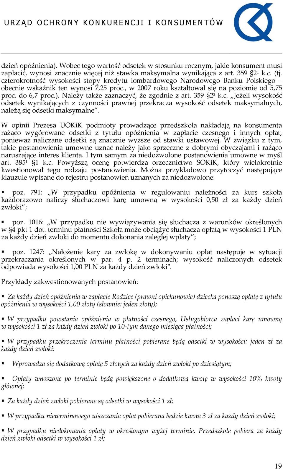 Należy także zaznaczyć, że zgodnie z art. 359 2 2 k.c. Jeżeli wysokość odsetek wynikających z czynności prawnej przekracza wysokość odsetek maksymalnych, należą się odsetki maksymalne.