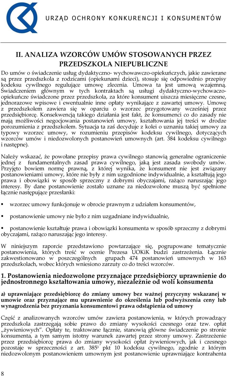 Świadczeniem głównym w tych kontraktach są usługi dydaktyczno wychowaczoopiekuńcze świadczone przez przedszkola, za które konsument uiszcza miesięczne czesne, jednorazowe wpisowe i ewentualnie inne