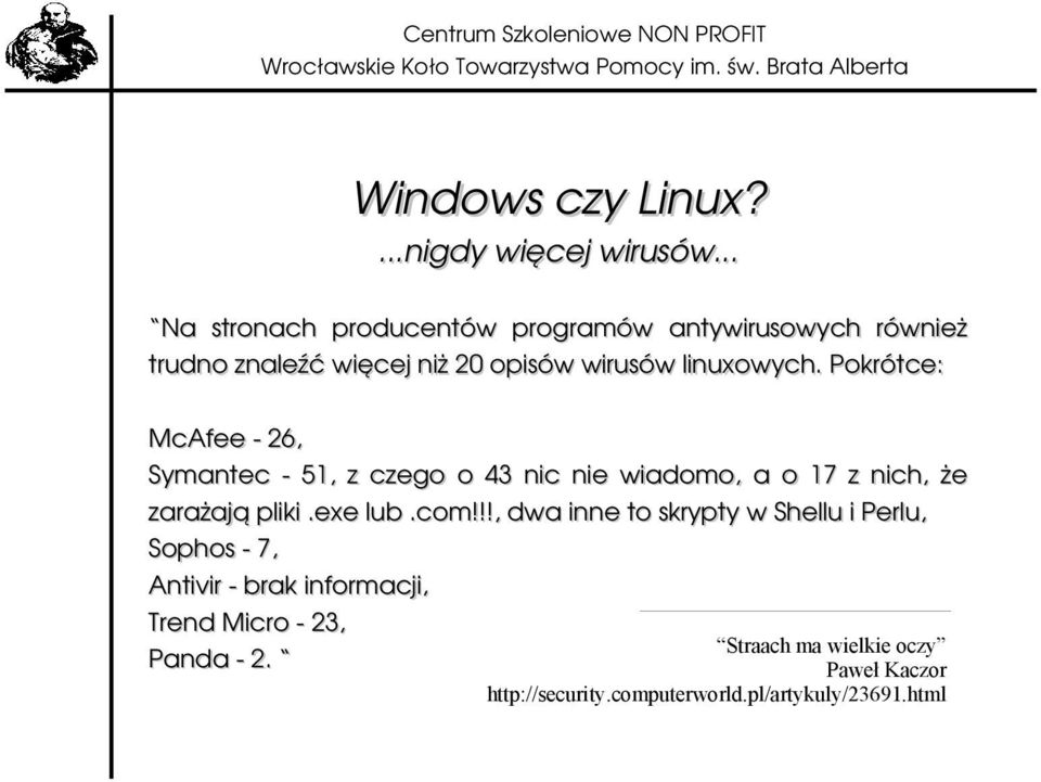 linuxowych. Pokrótce: McAfee 26, Symantec 51, z czego o 43 nic nie wiadomo, a o 17 z nich, że zarażają pliki.