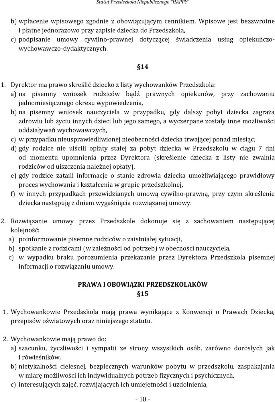 Dyrektor ma prawo skreślić dziecko z listy wychowanków Przedszkola: a) na pisemny wniosek rodziców bądź prawnych opiekunów, przy zachowaniu jednomiesięcznego okresu wypowiedzenia, b) na pisemny