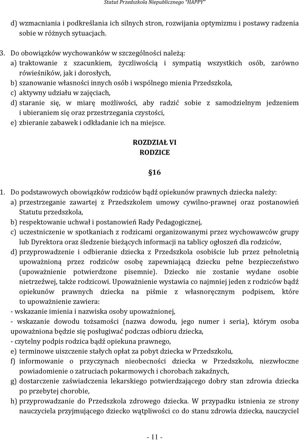 wspólnego mienia Przedszkola, c) aktywny udziału w zajęciach, d) staranie się, w miarę możliwości, aby radzić sobie z samodzielnym jedzeniem i ubieraniem się oraz przestrzegania czystości, e)