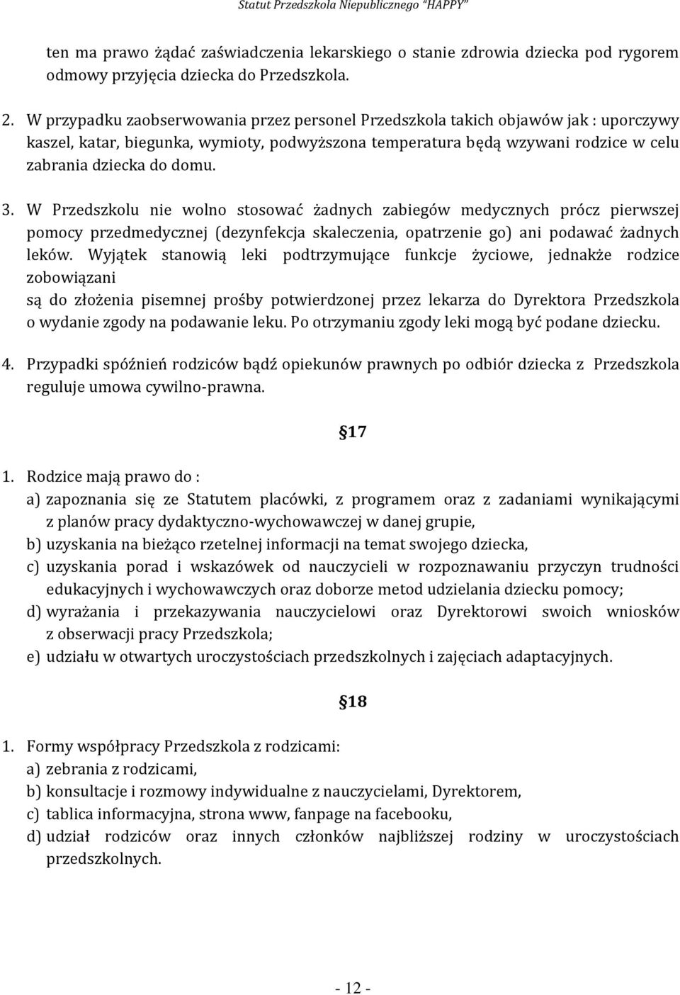 W Przedszkolu nie wolno stosować żadnych zabiegów medycznych prócz pierwszej pomocy przedmedycznej (dezynfekcja skaleczenia, opatrzenie go) ani podawać żadnych leków.