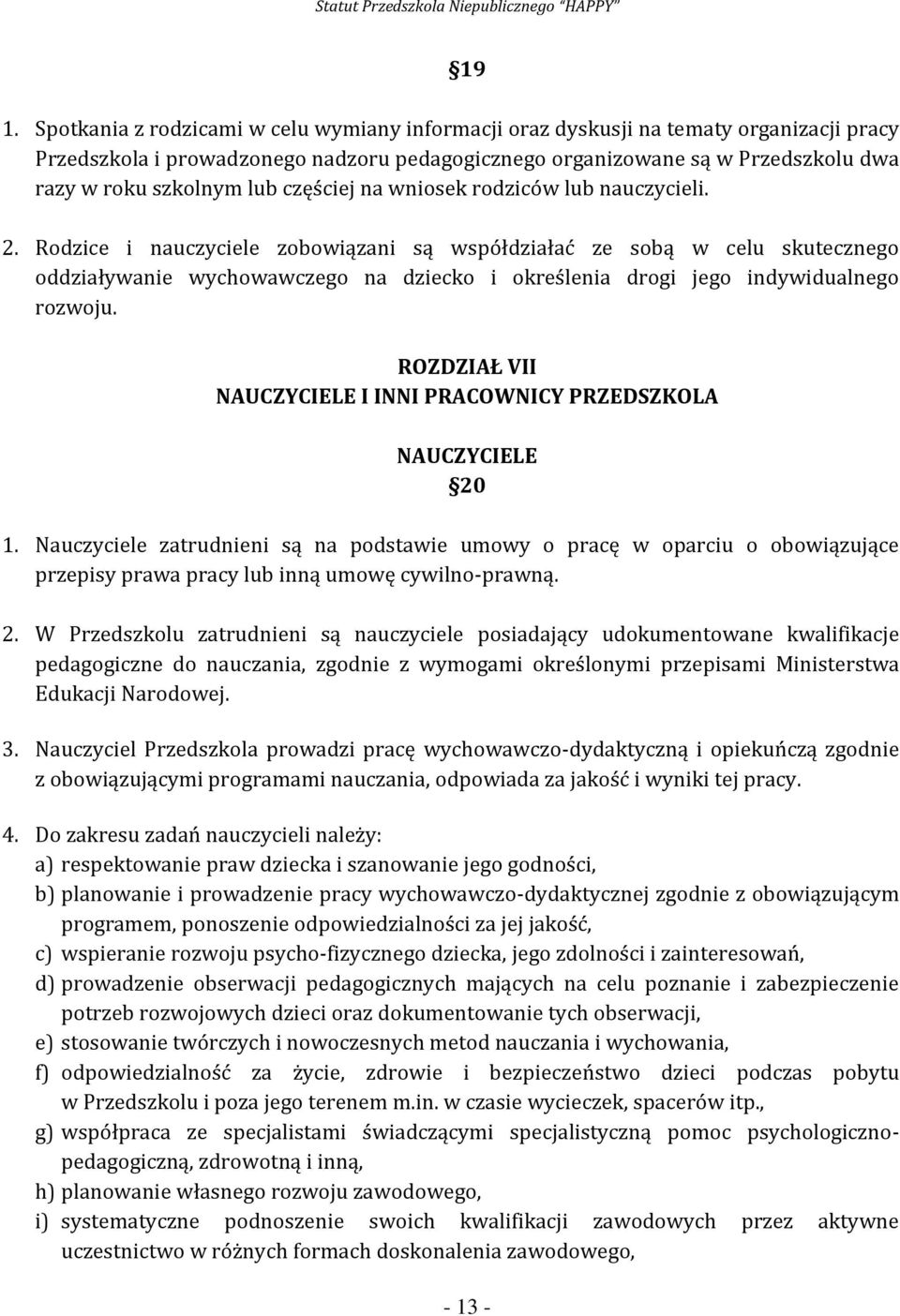 Rodzice i nauczyciele zobowiązani są współdziałać ze sobą w celu skutecznego oddziaływanie wychowawczego na dziecko i określenia drogi jego indywidualnego rozwoju.