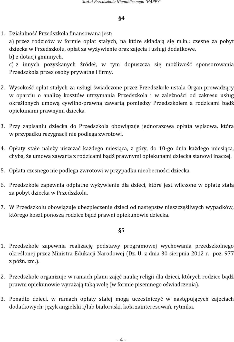 : czesne za pobyt dziecka w Przedszkolu, opłat za wyżywienie oraz zajęcia i usługi dodatkowe, b) z dotacji gminnych, c) z innych pozyskanych źródeł, w tym dopuszcza się możliwość sponsorowania