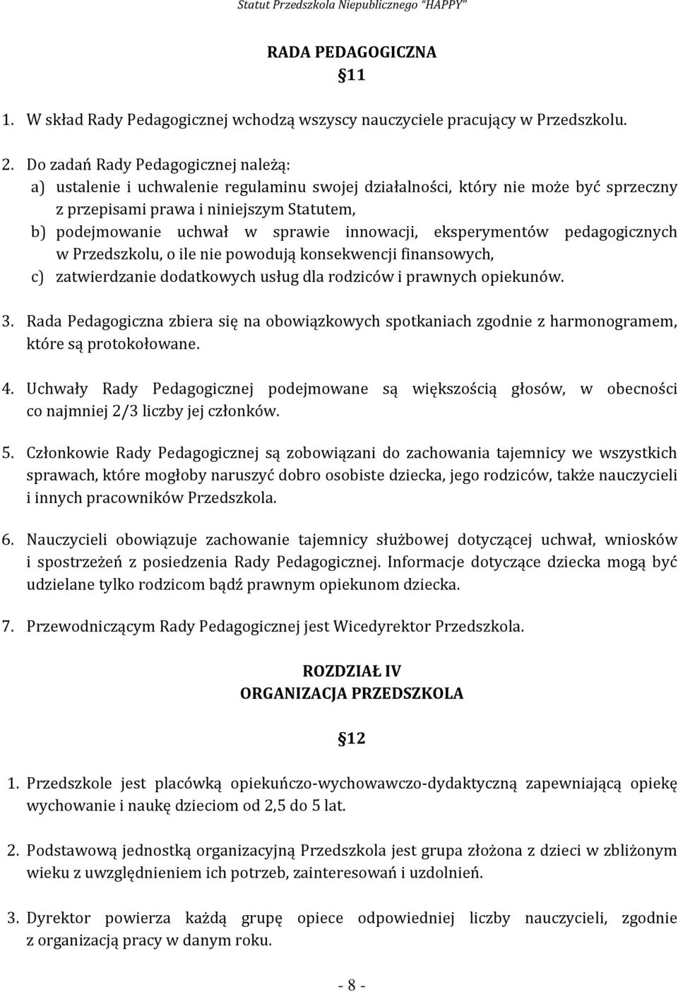 innowacji, eksperymentów pedagogicznych w Przedszkolu, o ile nie powodują konsekwencji finansowych, c) zatwierdzanie dodatkowych usług dla rodziców i prawnych opiekunów. 3.