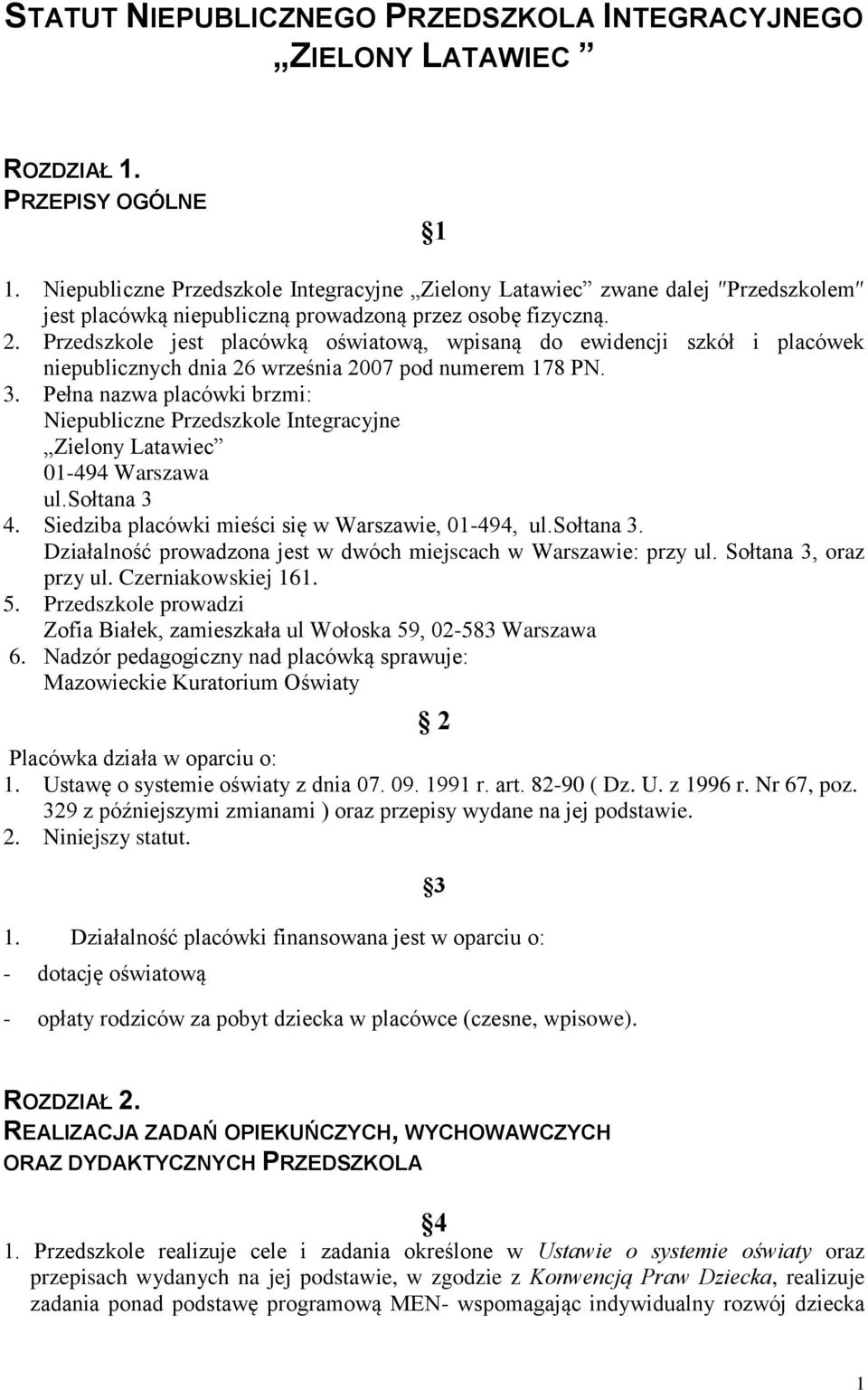 Przedszkole jest placówką oświatową, wpisaną do ewidencji szkół i placówek niepublicznych dnia 26 września 2007 pod numerem 178 PN. 3.