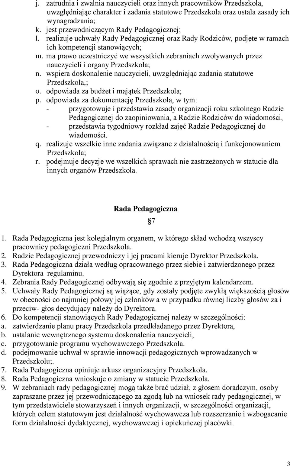 ma prawo uczestniczyć we wszystkich zebraniach zwoływanych przez nauczycieli i organy Przedszkola; n. wspiera doskonalenie nauczycieli, uwzględniając zadania statutowe Przedszkola,; o.