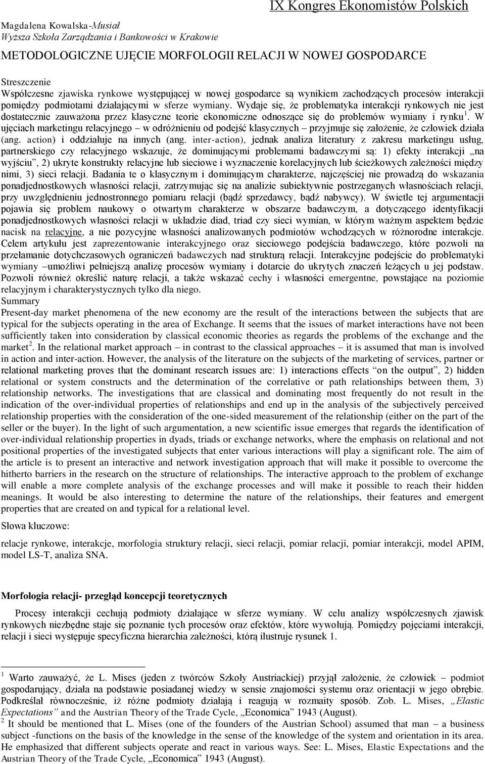 Wydaje się, że problematyka interakcji rynkowych nie jest dostatecznie zauważona przez klasyczne teorie ekonomiczne odnoszące się do problemów wymiany i rynku 1.