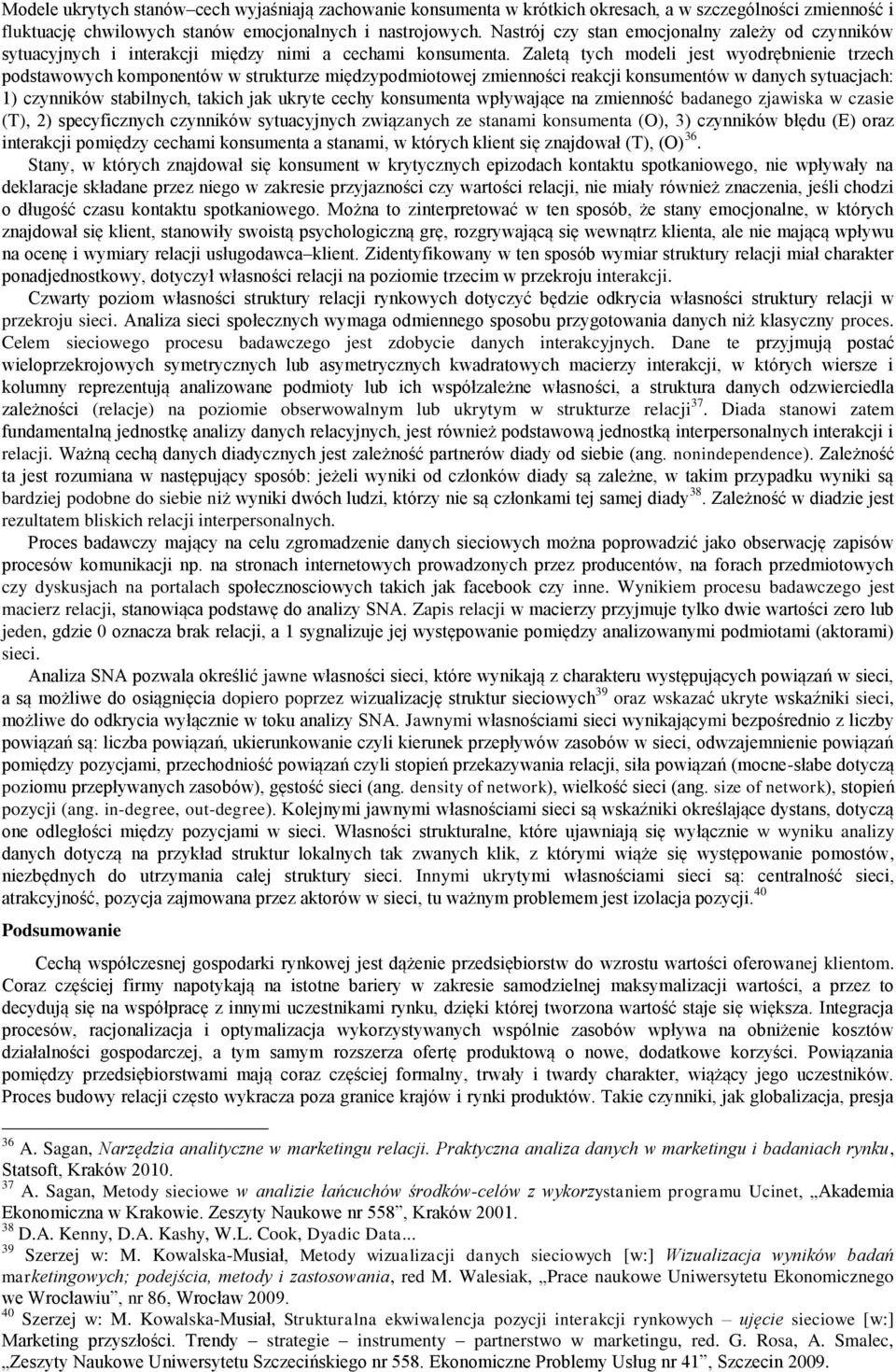 Zaletą tych modeli jest wyodrębnienie trzech podstawowych komponentów w strukturze międzypodmiotowej zmienności reakcji konsumentów w danych sytuacjach: 1) czynników stabilnych, takich jak ukryte