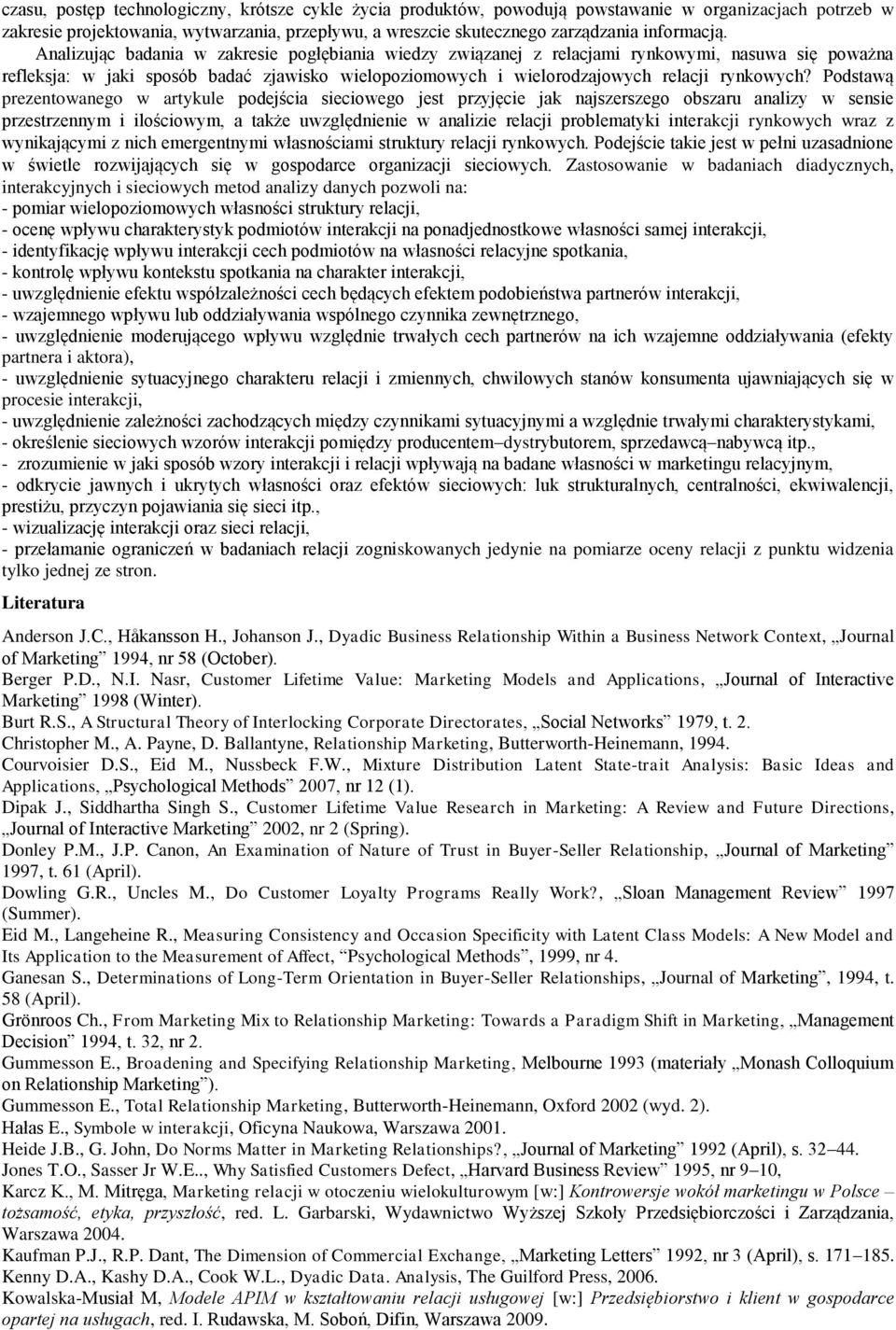 Analizując badania w zakresie pogłębiania wiedzy związanej z relacjami rynkowymi, nasuwa się poważna refleksja: w jaki sposób badać zjawisko wielopoziomowych i wielorodzajowych relacji rynkowych?