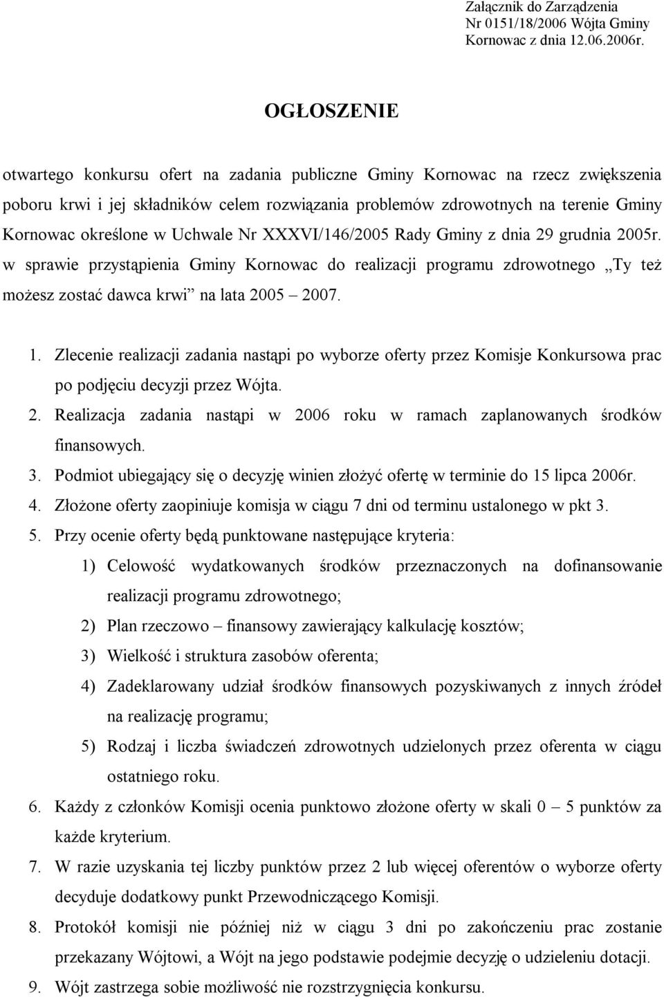 Uchwale Nr XXXVI/146/2005 Rady Gminy z dnia 29 grudnia 2005r. w sprawie przystąpienia Gminy Kornowac do realizacji programu zdrowotnego Ty też możesz zostać dawca krwi na lata 2005 2007. 1.