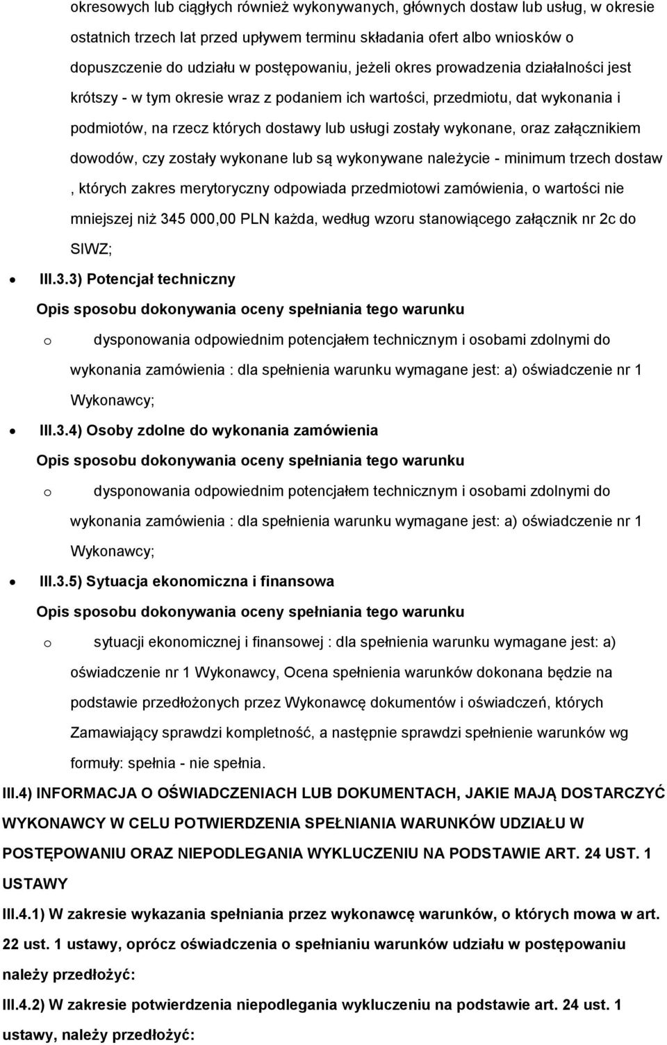 załącznikiem dowodów, czy zostały wykonane lub są wykonywane należycie - minimum trzech dostaw, których zakres merytoryczny odpowiada przedmiotowi zamówienia, o wartości nie mniejszej niż 345 000,00