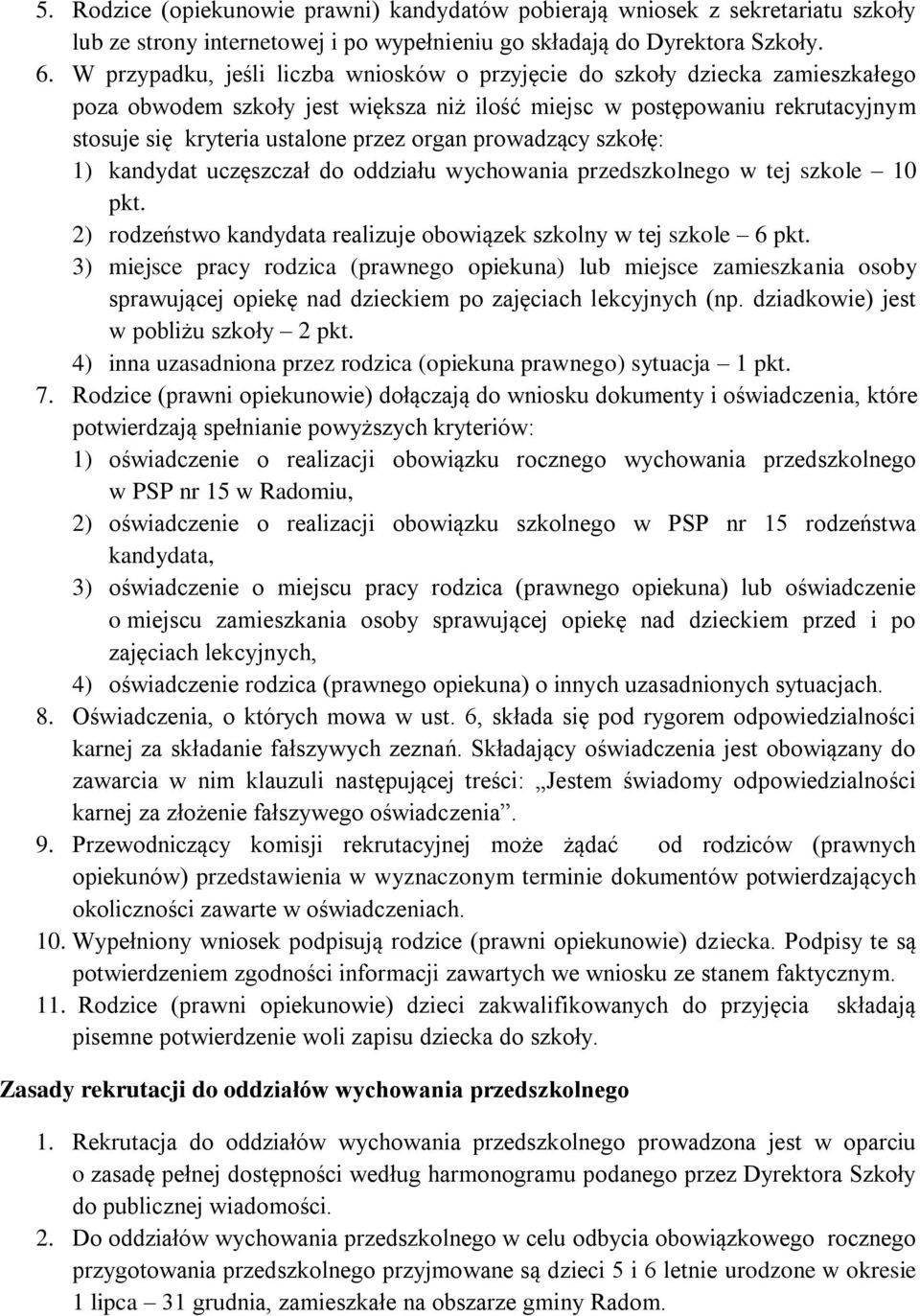 prowadzący szkołę: 1) kandydat uczęszczał do oddziału wychowania przedszkolnego w tej szkole 10 pkt. 2) rodzeństwo kandydata realizuje obowiązek szkolny w tej szkole 6 pkt.