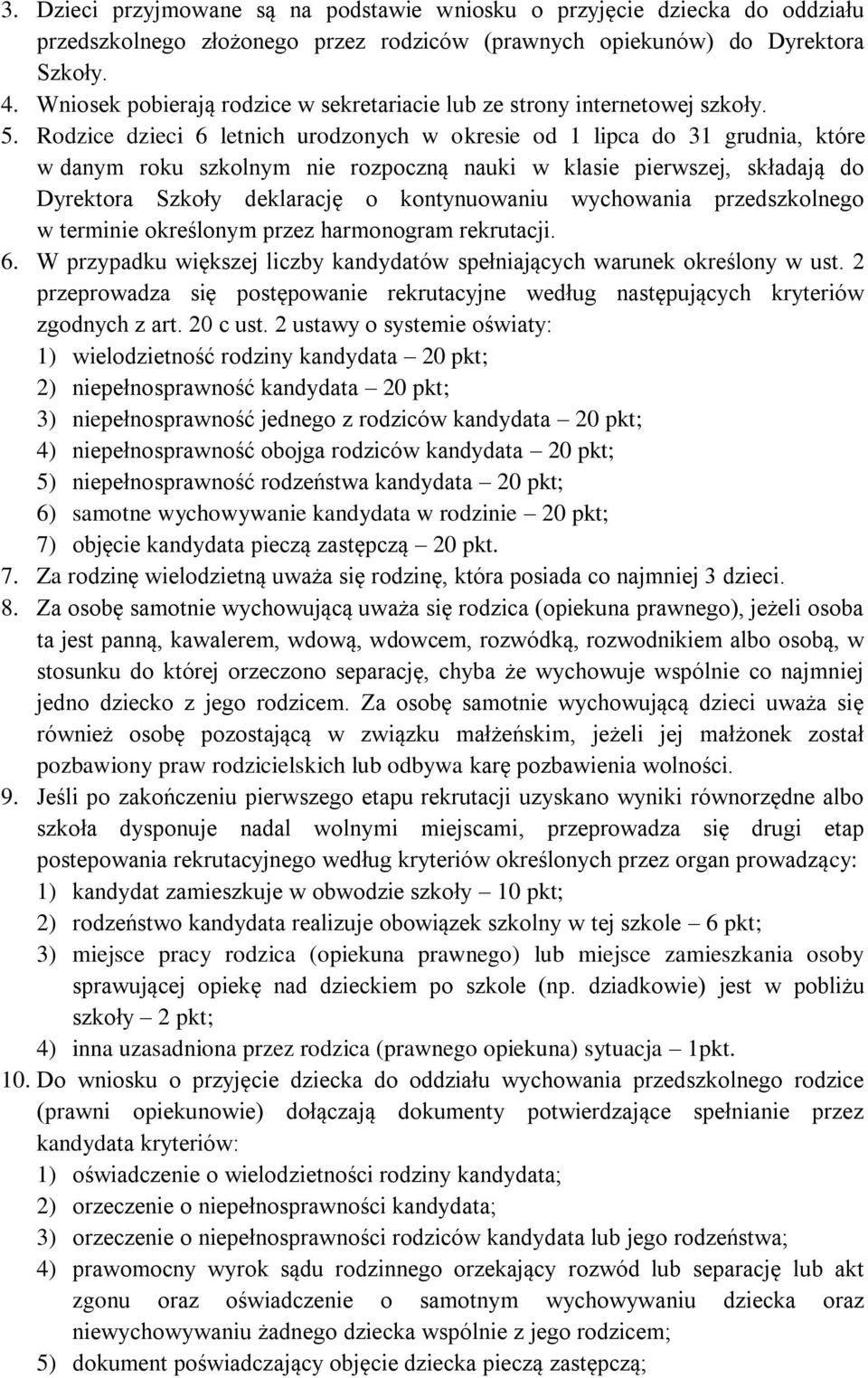 Rodzice dzieci 6 letnich urodzonych w okresie od 1 lipca do 31 grudnia, które w danym roku szkolnym nie rozpoczną nauki w klasie pierwszej, składają do Dyrektora Szkoły deklarację o kontynuowaniu