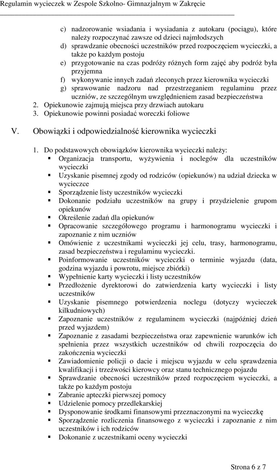 przestrzeganiem regulaminu przez uczniów, ze szczególnym uwzględnieniem zasad bezpieczeństwa 2. Opiekunowie zajmują miejsca przy drzwiach autokaru 3. Opiekunowie powinni posiadać woreczki foliowe V.