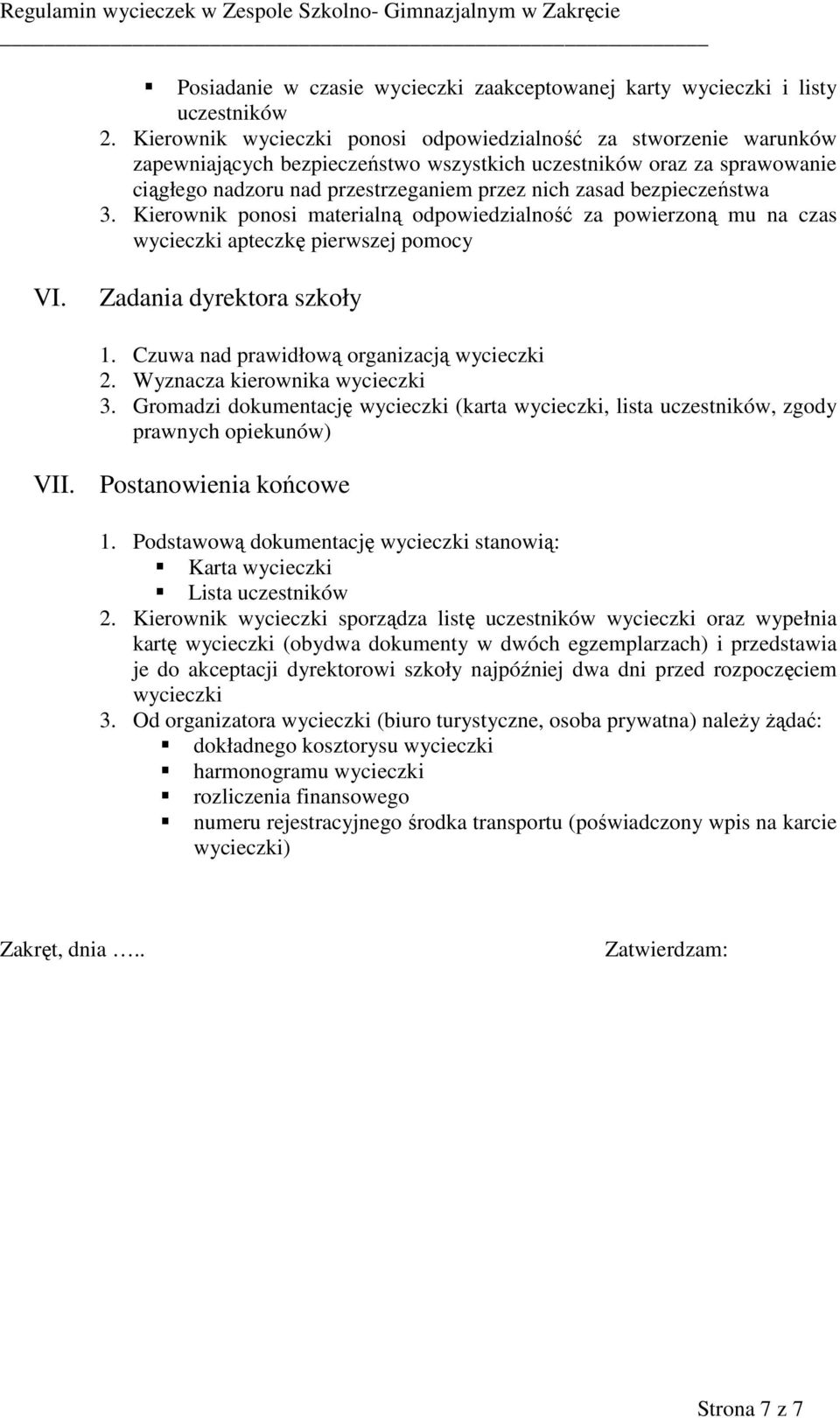 bezpieczeństwa 3. Kierownik ponosi materialną odpowiedzialność za powierzoną mu na czas wycieczki apteczkę pierwszej pomocy VI. Zadania dyrektora szkoły 1.