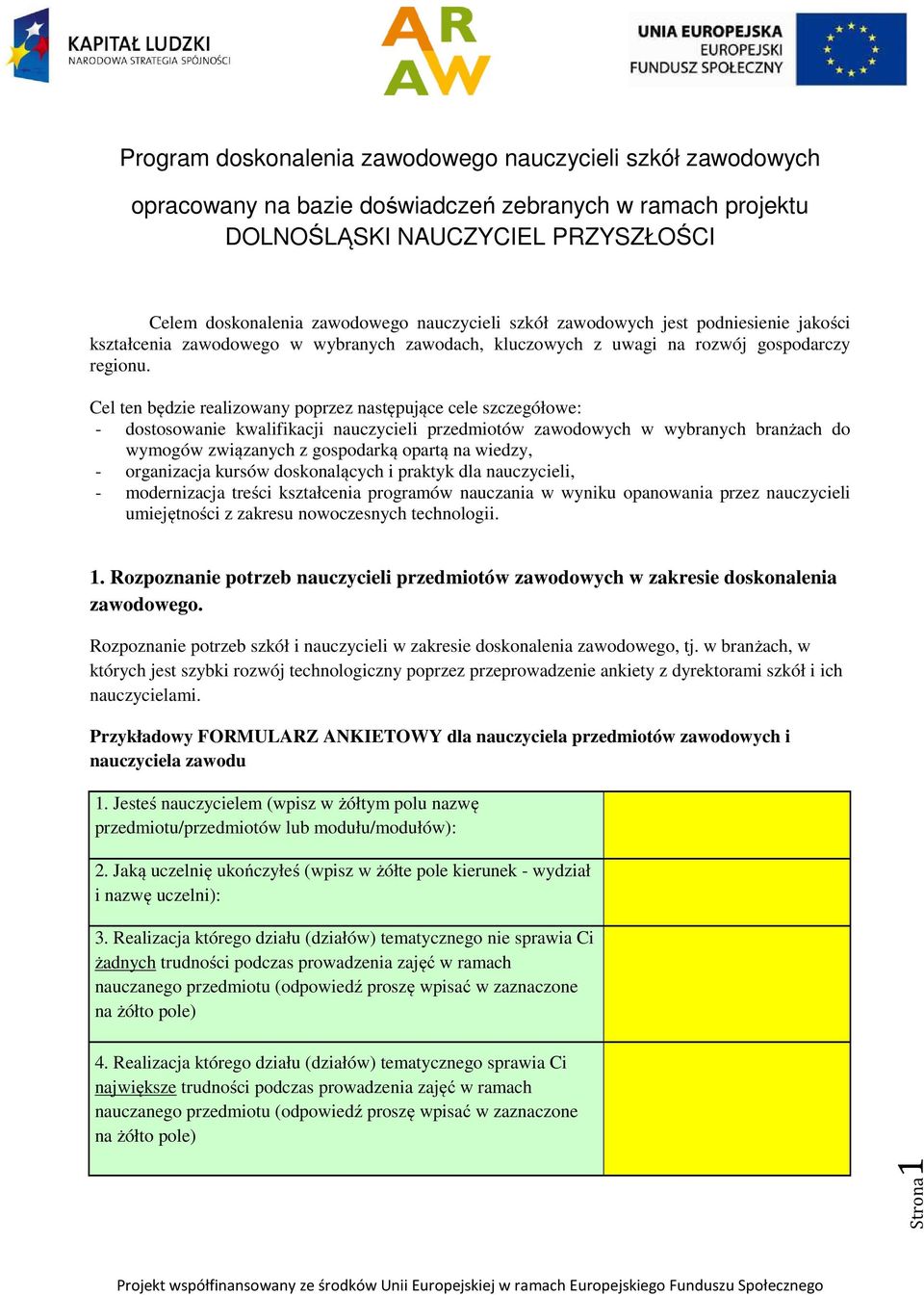 Cel ten będzie realizowany poprzez następujące cele szczegółowe: - dostosowanie kwalifikacji nauczycieli przedmiotów zawodowych w wybranych branżach do wymogów związanych z gospodarką opartą na