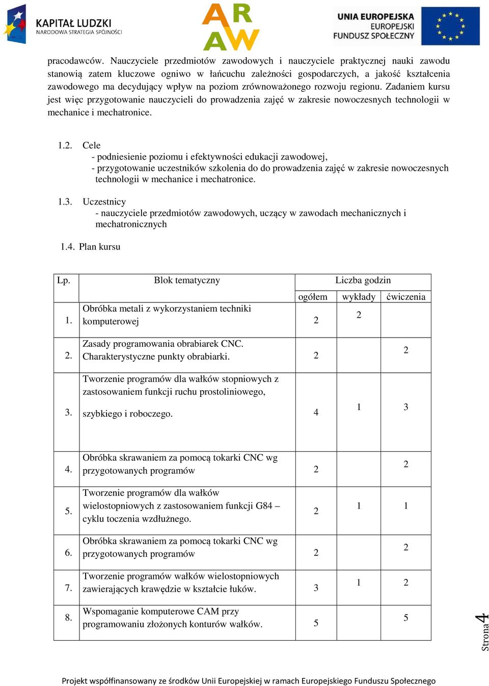 poziom zrównoważonego rozwoju regionu. Zadaniem kursu jest więc przygotowanie nauczycieli do prowadzenia zajęć w zakresie nowoczesnych technologii w mechanice i mechatronice. 1.