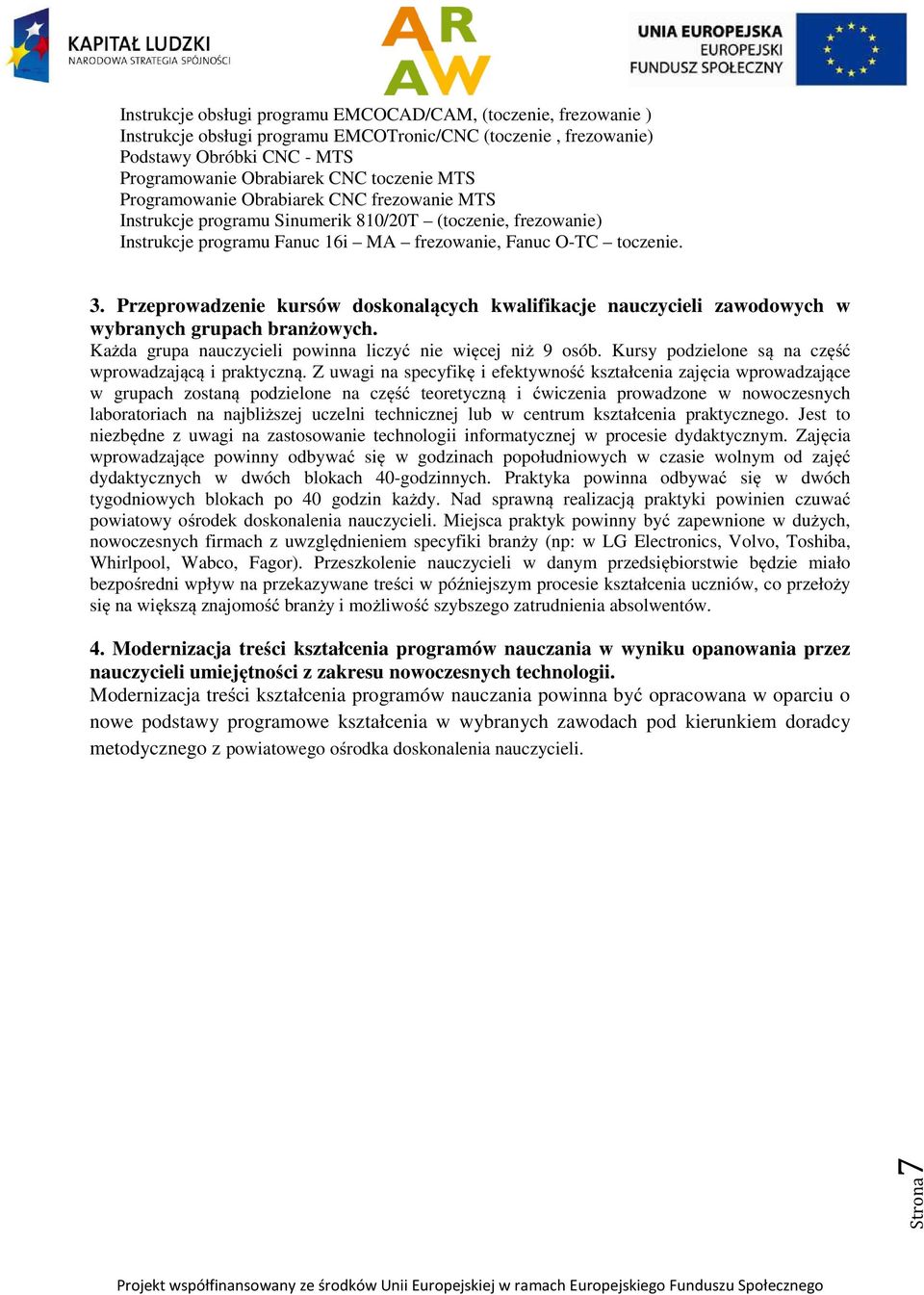 Przeprowadzenie kursów doskonalących kwalifikacje nauczycieli zawodowych w wybranych grupach branżowych. Każda grupa nauczycieli powinna liczyć nie więcej niż 9 osób.