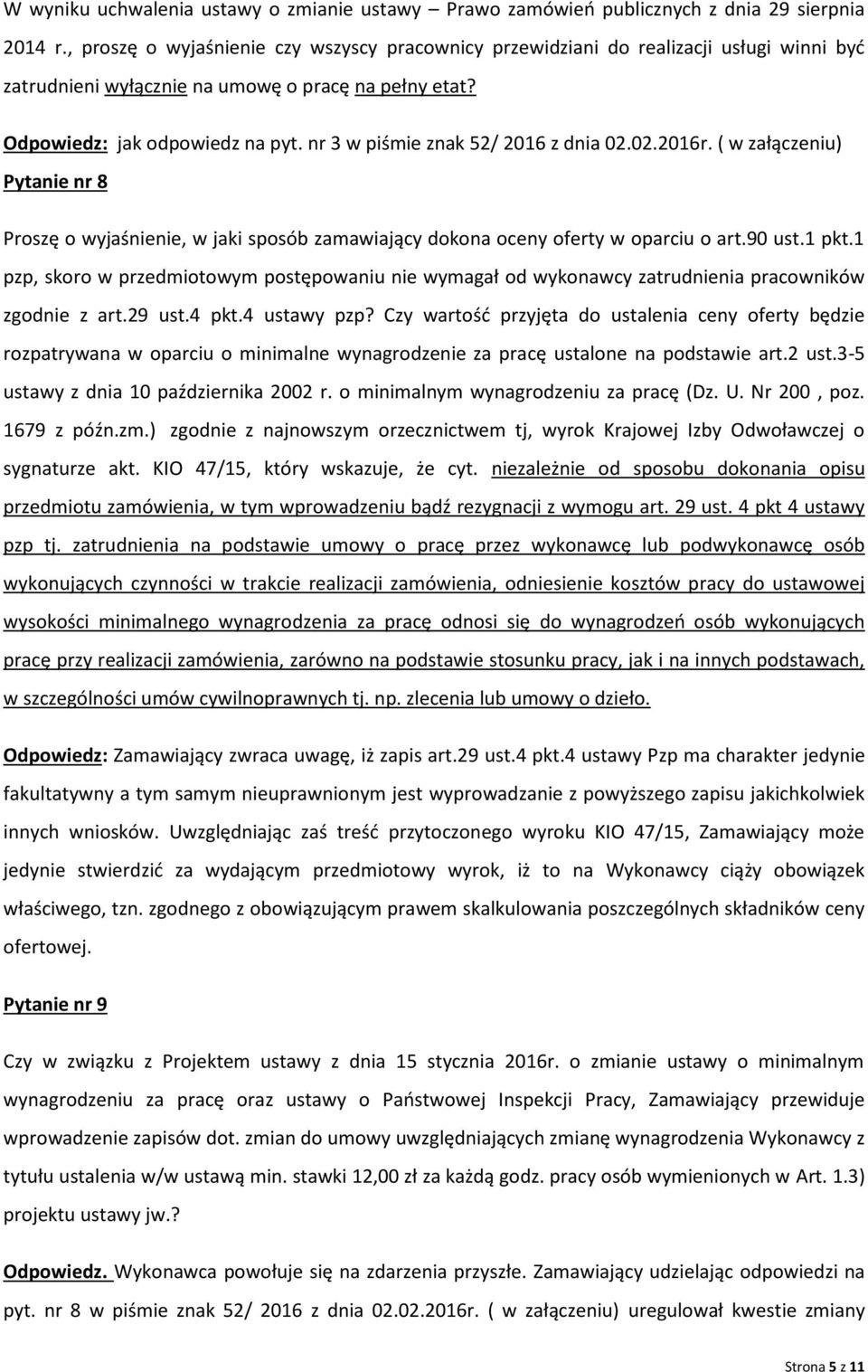 nr 3 w piśmie znak 52/ 2016 z dnia 02.02.2016r. ( w załączeniu) Pytanie nr 8 Proszę o wyjaśnienie, w jaki sposób zamawiający dokona oceny oferty w oparciu o art.90 ust.1 pkt.