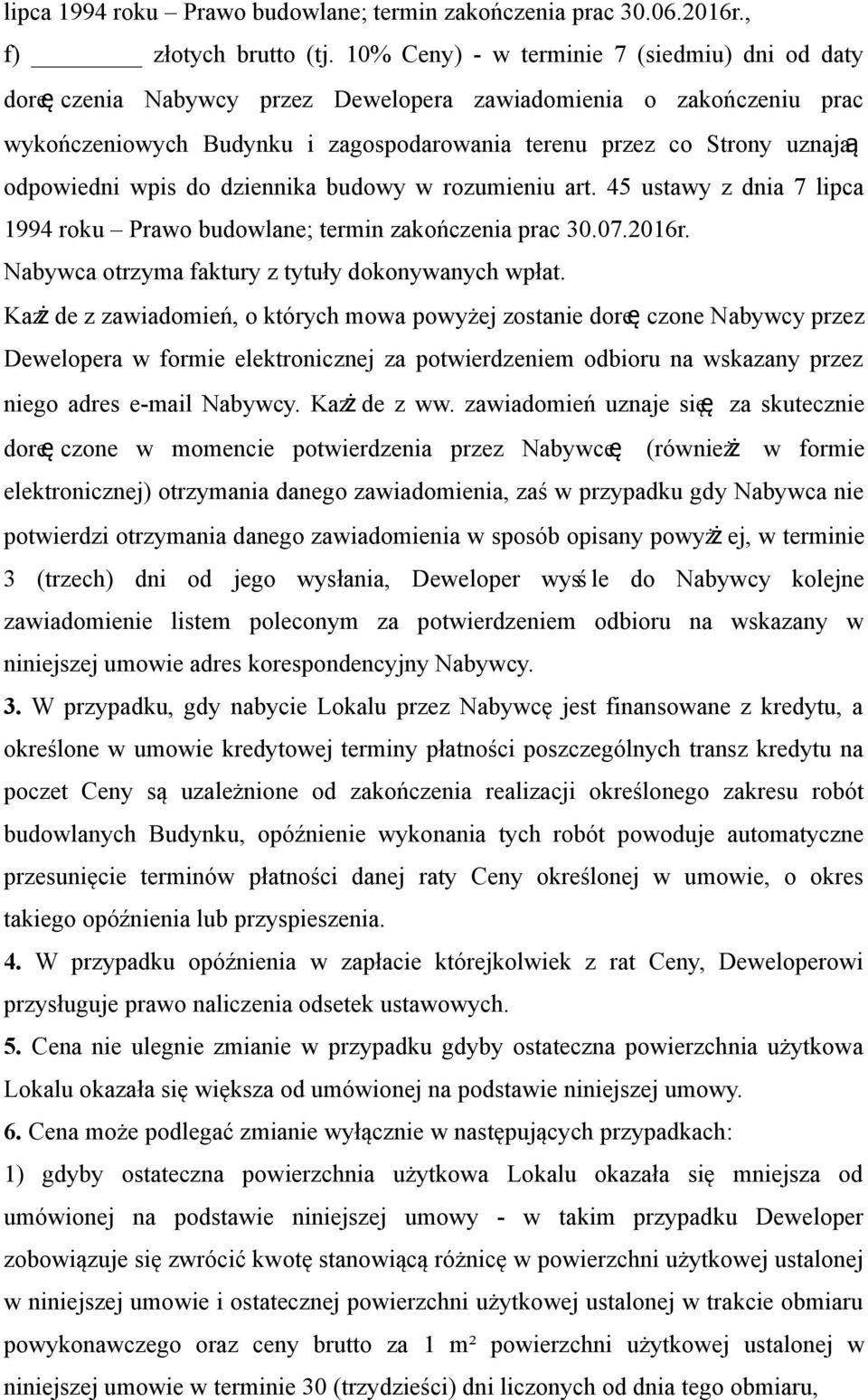 odpowiedni wpis do dziennika budowy w rozumieniu art. 45 ustawy z dnia 7 lipca 1994 roku Prawo budowlane; termin zakończenia prac 30.07.2016r. Nabywca otrzyma faktury z tytuły dokonywanych wpłat.