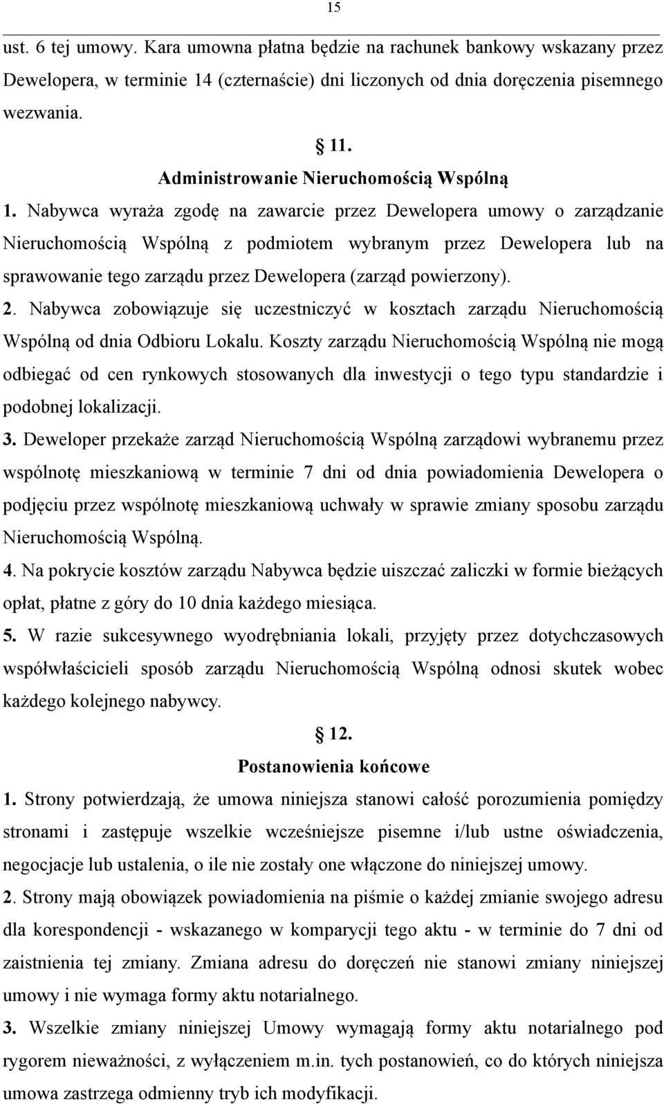 Nabywca wyraża zgodę na zawarcie przez Dewelopera umowy o zarządzanie Nieruchomością Wspólną z podmiotem wybranym przez Dewelopera lub na sprawowanie tego zarządu przez Dewelopera (zarząd powierzony).