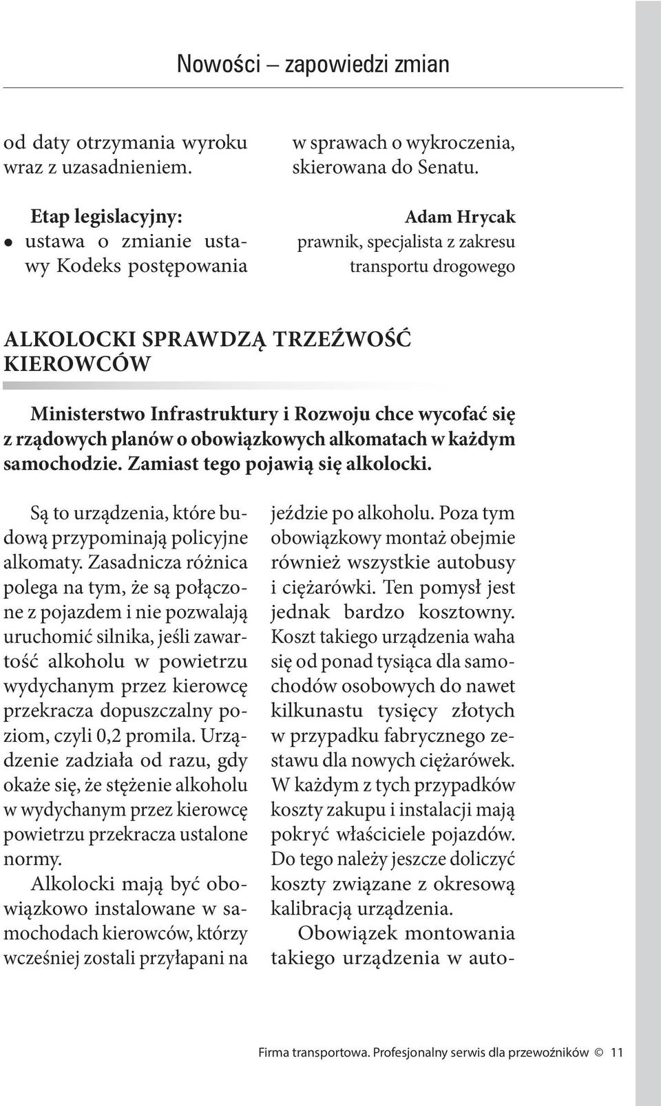 alkomatach w każdym samochodzie. Zamiast tego pojawią się alkolocki. Są to urządzenia, które budową przypominają policyjne alkomaty.